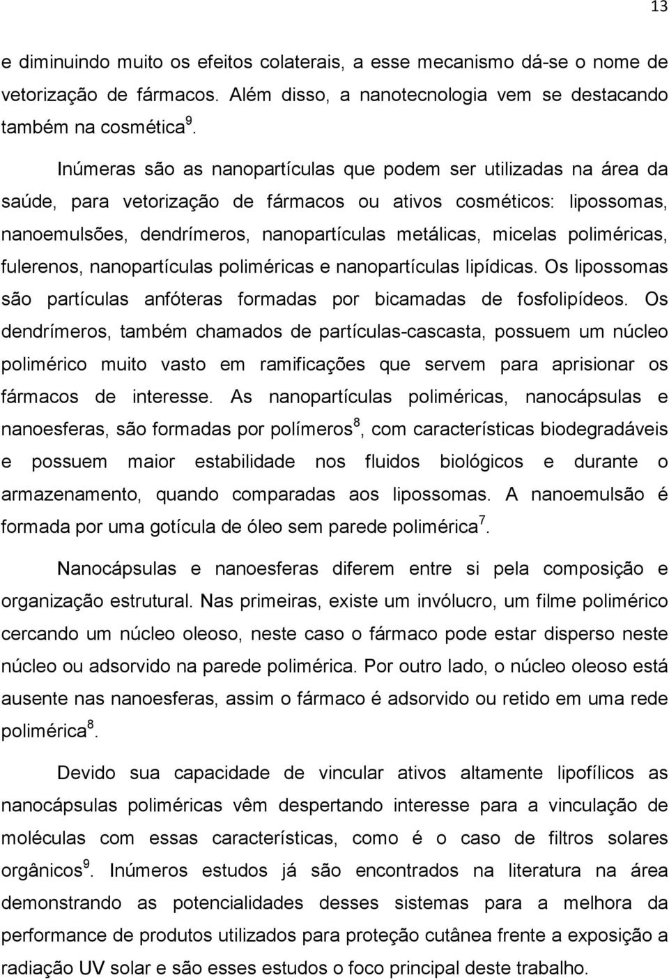 poliméricas, fulerenos, nanopartículas poliméricas e nanopartículas lipídicas. Os lipossomas são partículas anfóteras formadas por bicamadas de fosfolipídeos.