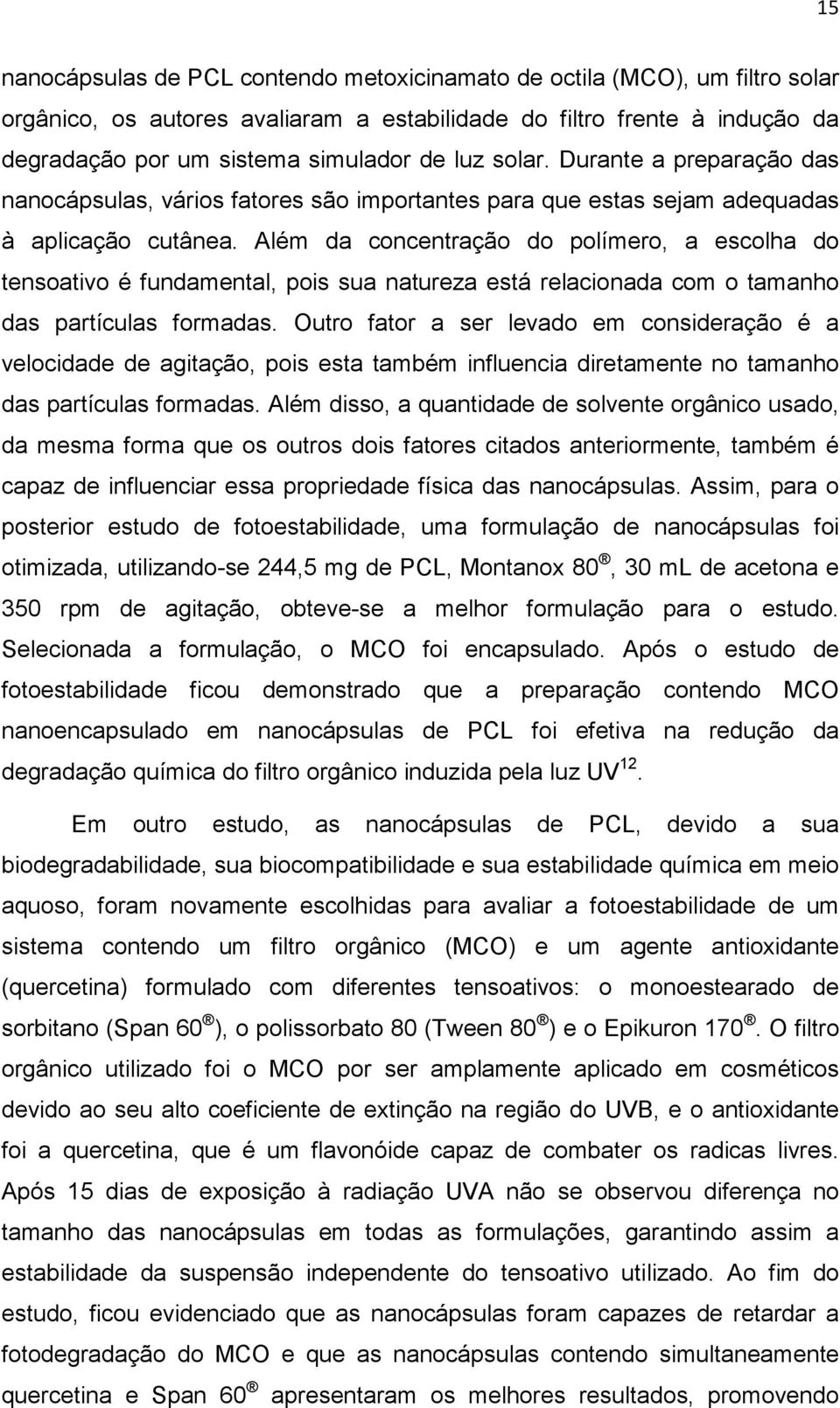 Além da concentração do polímero, a escolha do tensoativo é fundamental, pois sua natureza está relacionada com o tamanho das partículas formadas.