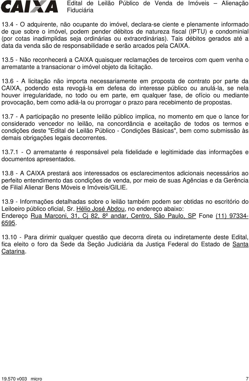 5 - Não reconhecerá a CAIXA quaisquer reclamações de terceiros com quem venha o arrematante a transacionar o imóvel objeto da licitação. 13.