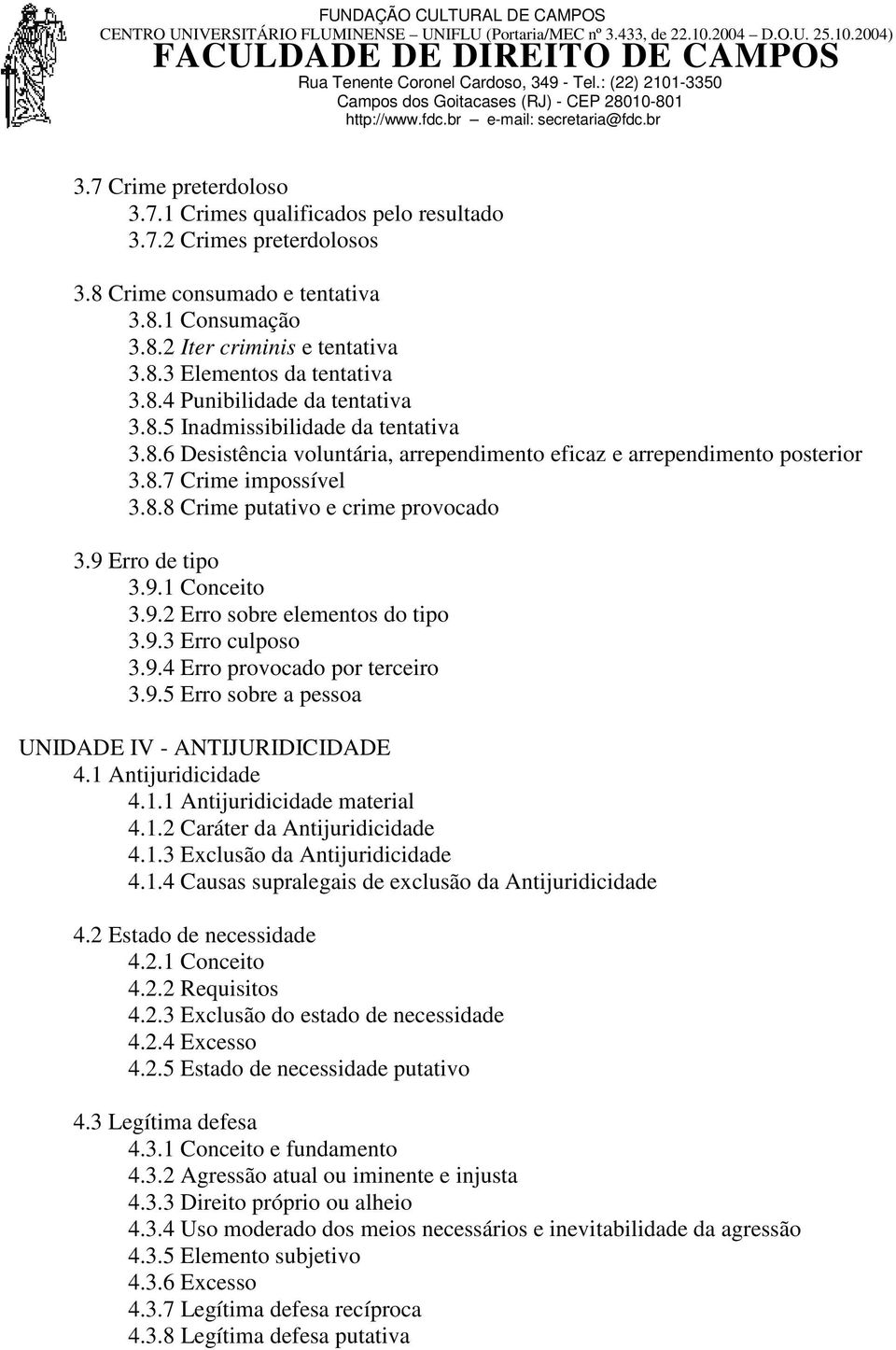 9 Erro de tipo 3.9.1 Conceito 3.9.2 Erro sobre elementos do tipo 3.9.3 Erro culposo 3.9.4 Erro provocado por terceiro 3.9.5 Erro sobre a pessoa UNIDADE IV - ANTIJURIDICIDADE 4.1 Antijuridicidade 4.1.1 Antijuridicidade material 4.