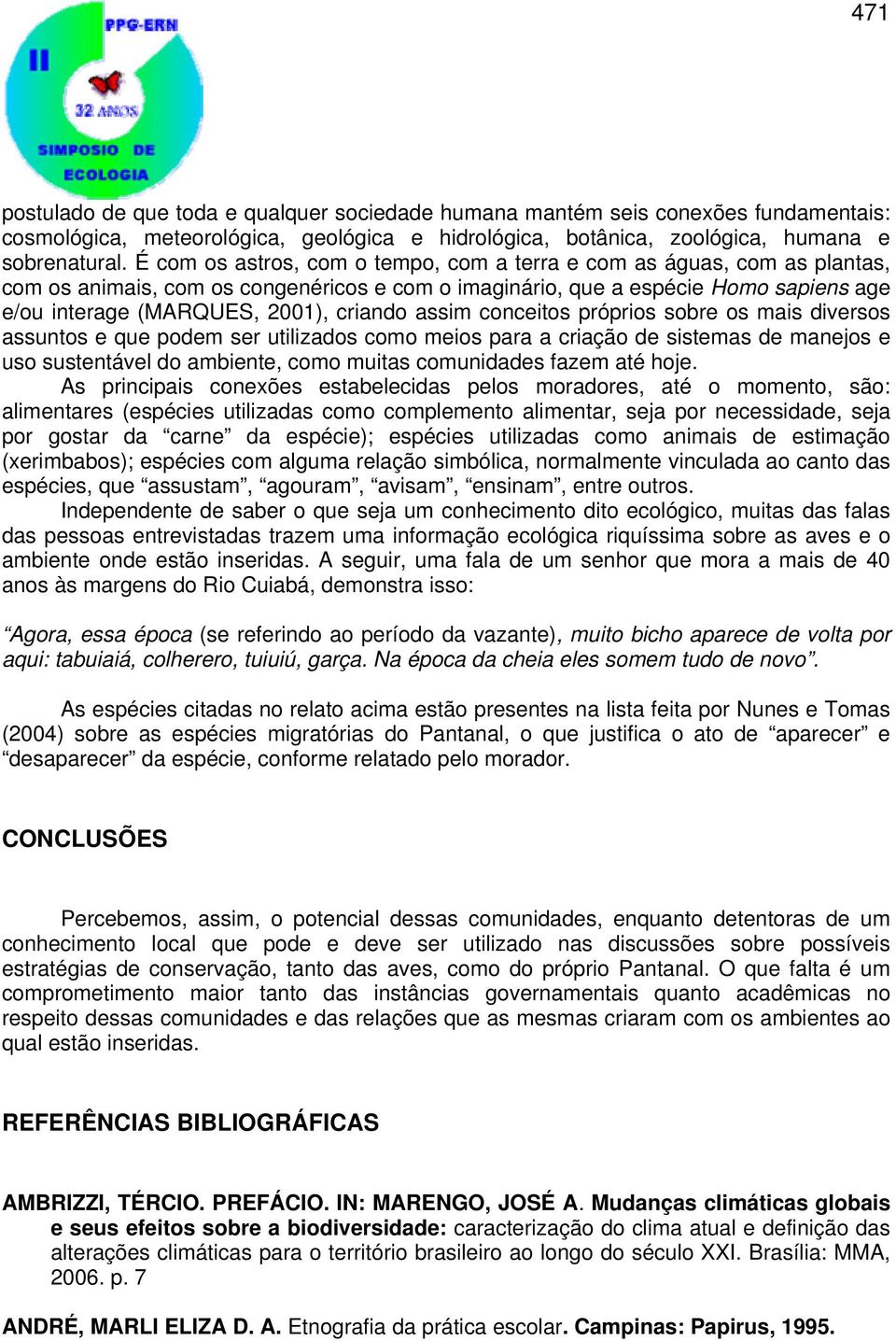 assim conceitos próprios sobre os mais diversos assuntos e que podem ser utilizados como meios para a criação de sistemas de manejos e uso sustentável do ambiente, como muitas comunidades fazem até