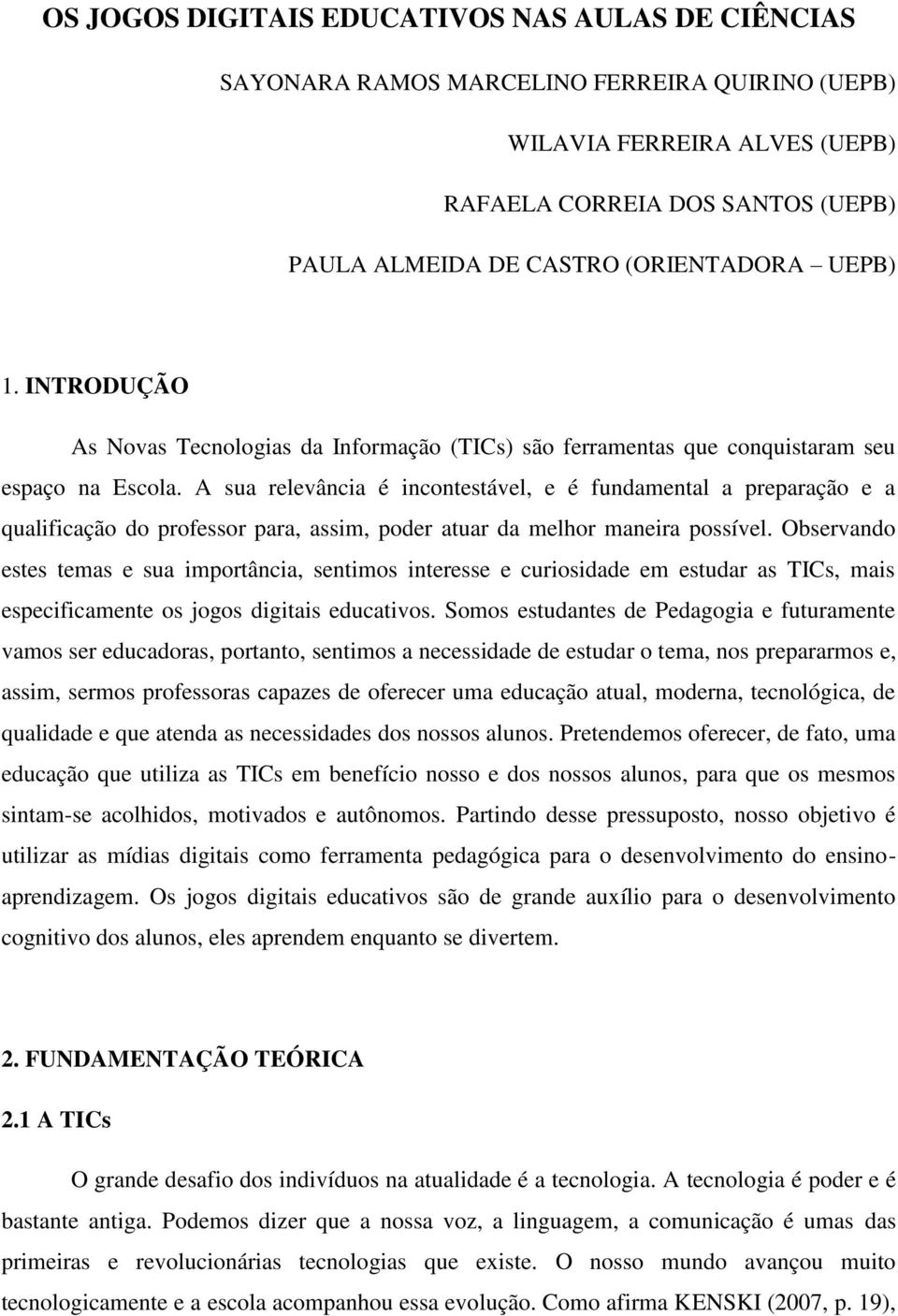 A sua relevância é incontestável, e é fundamental a preparação e a qualificação do professor para, assim, poder atuar da melhor maneira possível.