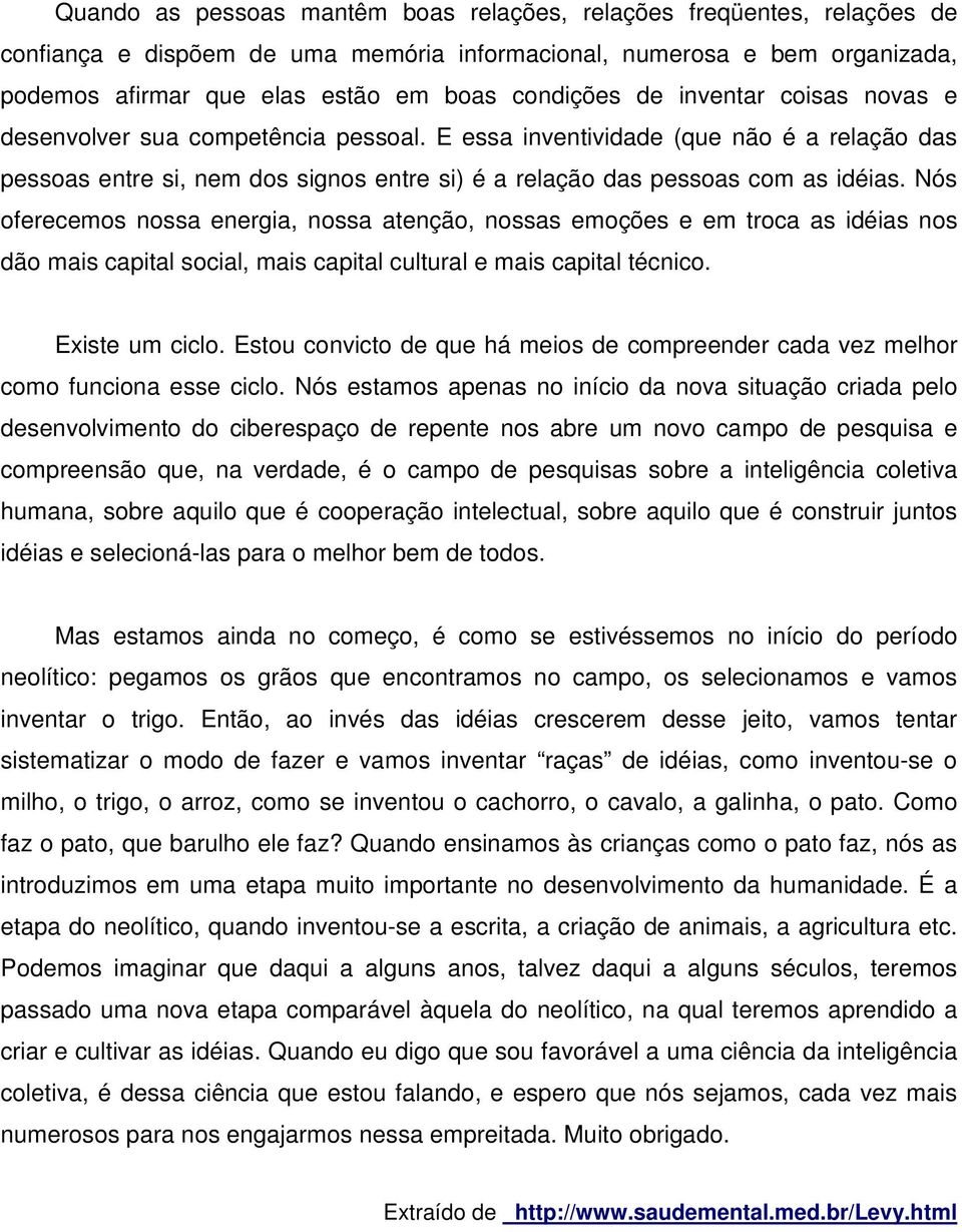 Nós oferecemos nossa energia, nossa atenção, nossas emoções e em troca as idéias nos dão mais capital social, mais capital cultural e mais capital técnico. Existe um ciclo.