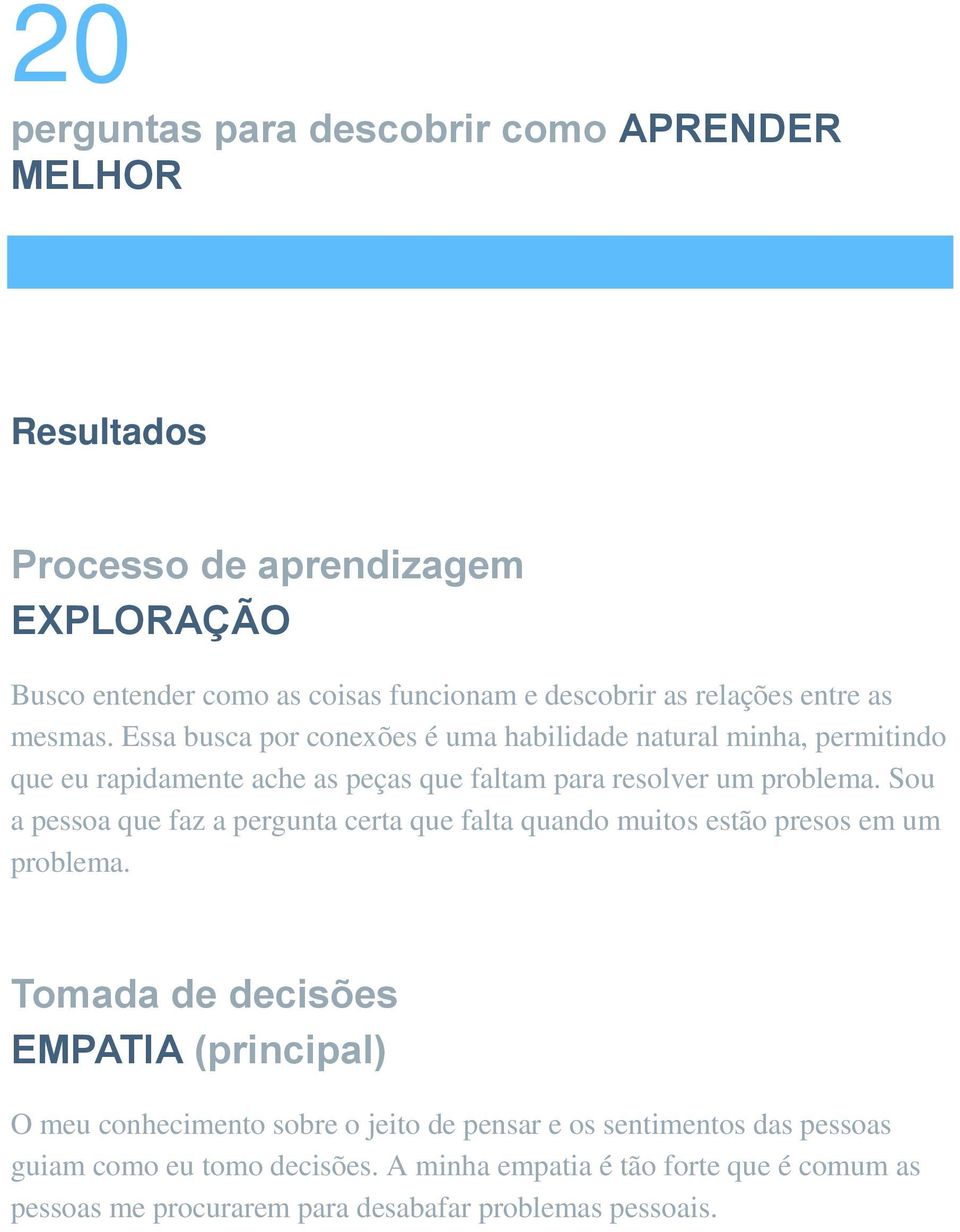 Sou a pessoa que faz a pergunta certa que falta quando muitos estão presos em um problema.