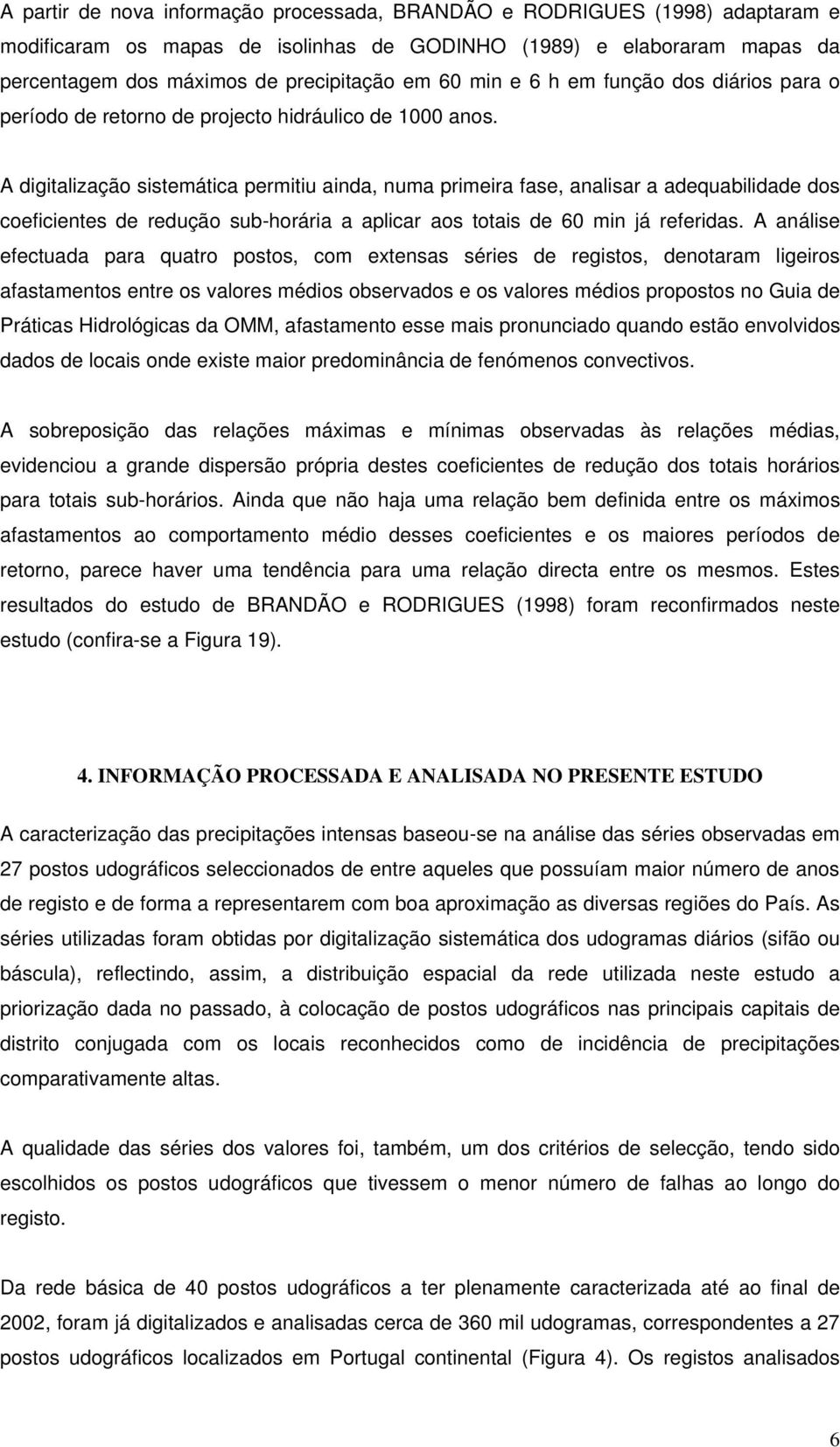 A digitalização sistemática permitiu ainda, numa primeira fase, analisar a adequabilidade dos coeficientes de redução sub-horária a aplicar aos totais de 60 min já referidas.