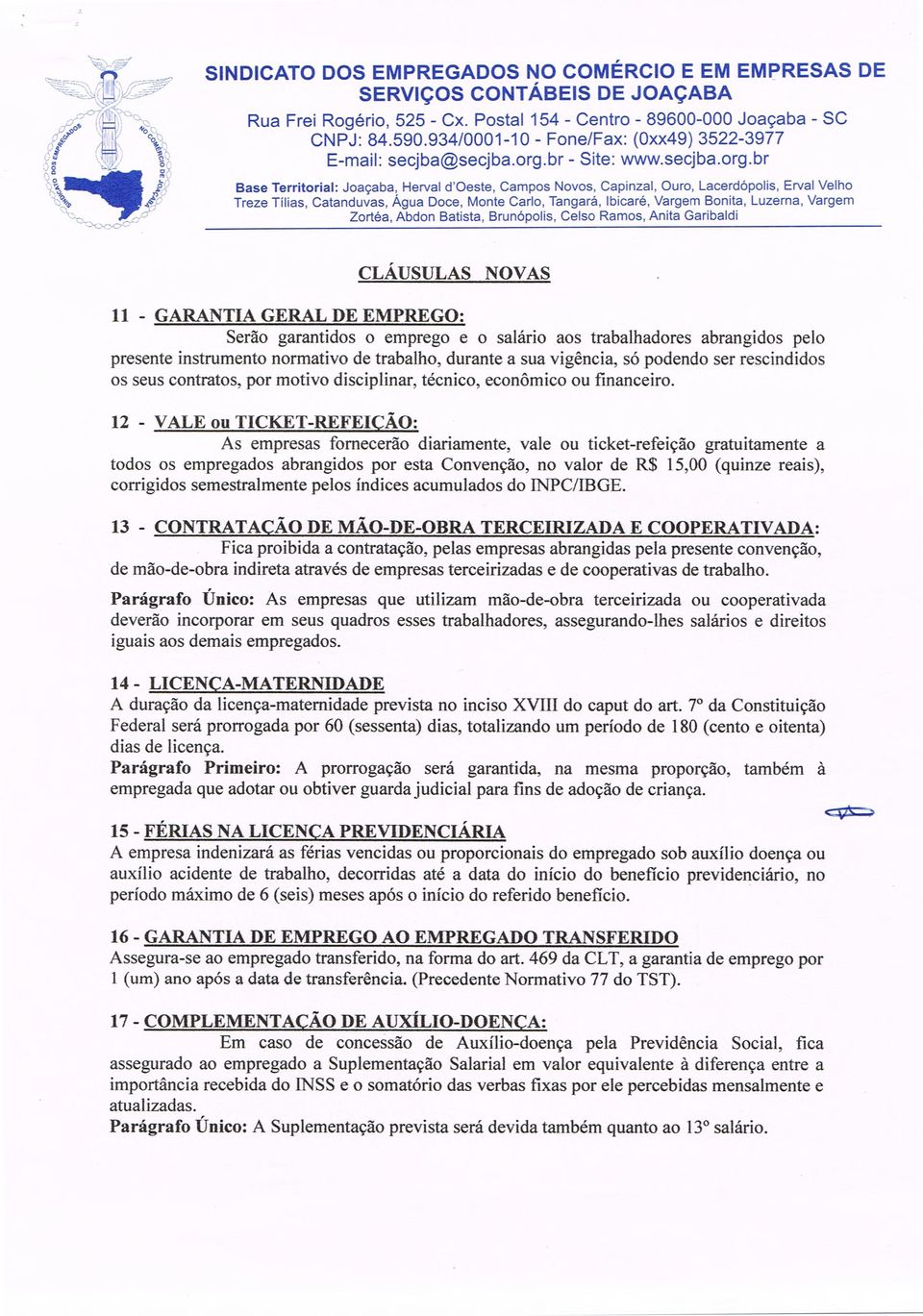 br Zortéa, Abdon Batista, Brunópolis, Celso Ramos, Anita Garibaldi CLÁUSULAS NOVAS 11 - GARANTIA GERAL DE EMPREGO: Serão garantidos o emprego e o salário aos trabalhadores abrangidos pelo presente