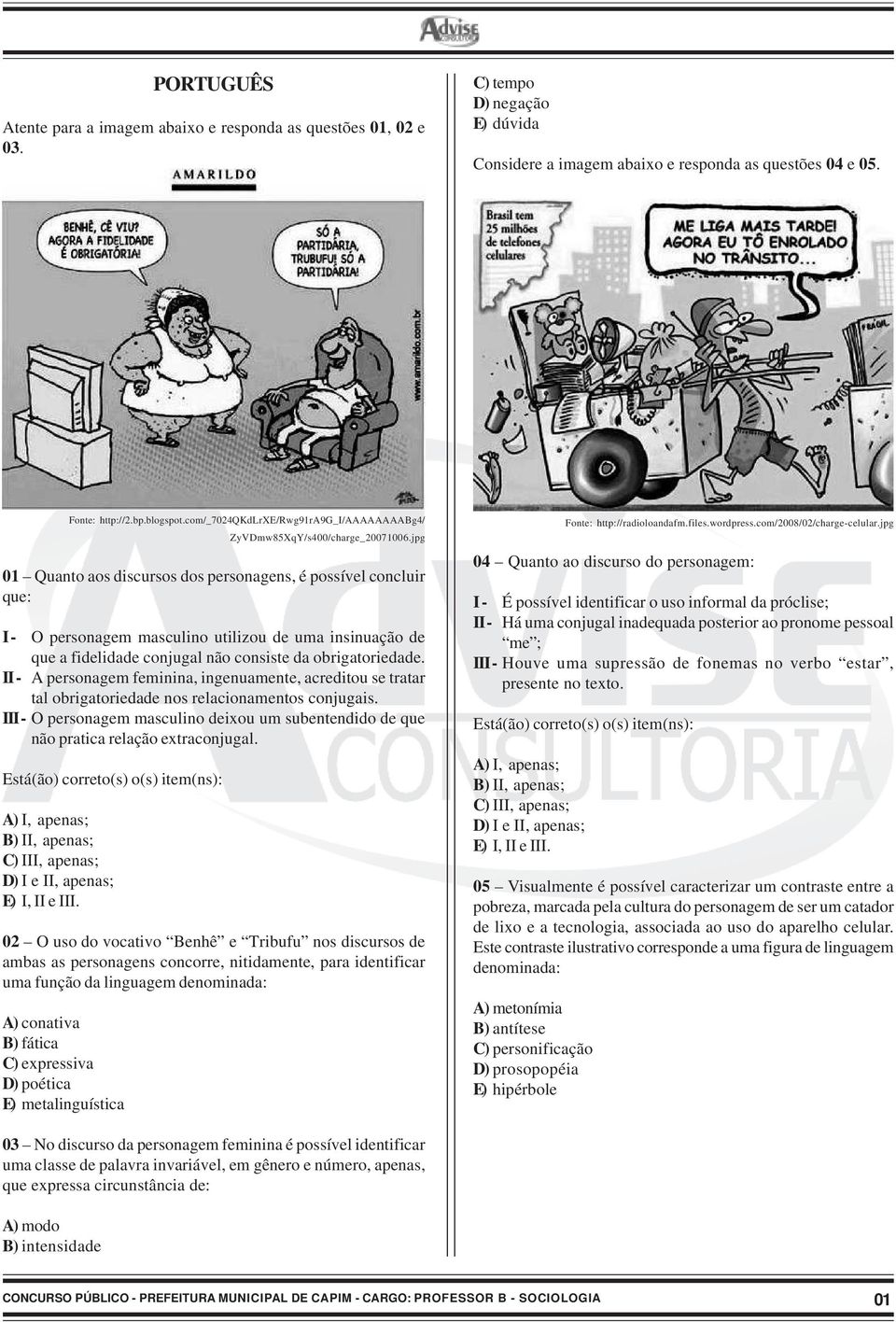 jpg 01 Quanto aos discursos dos personagens, é possível concluir que: I - O personagem masculino utilizou de uma insinuação de que a fidelidade conjugal não consiste da obrigatoriedade.