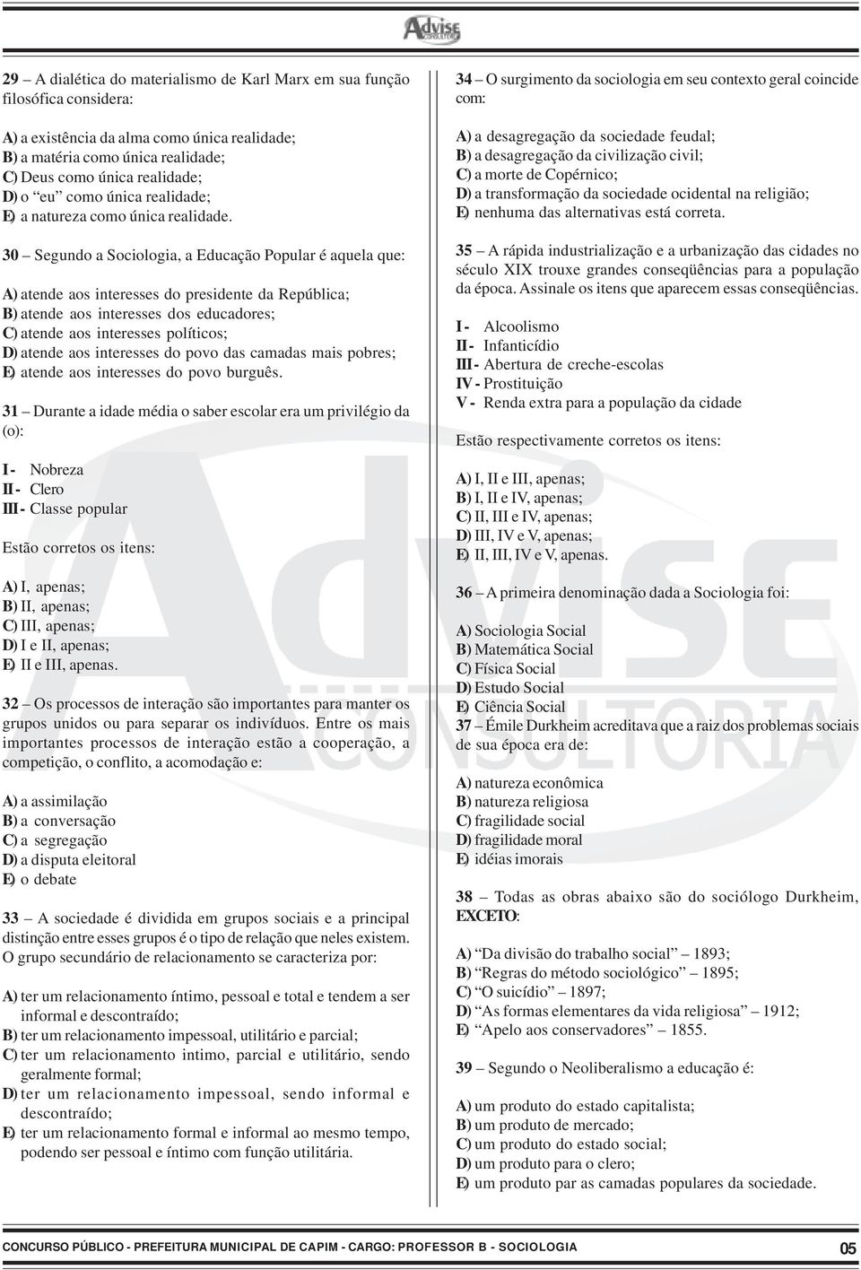 30 Segundo a Sociologia, a Educação Popular é aquela que: A) atende aos interesses do presidente da República; B) atende aos interesses dos educadores; C) atende aos interesses políticos; D) atende