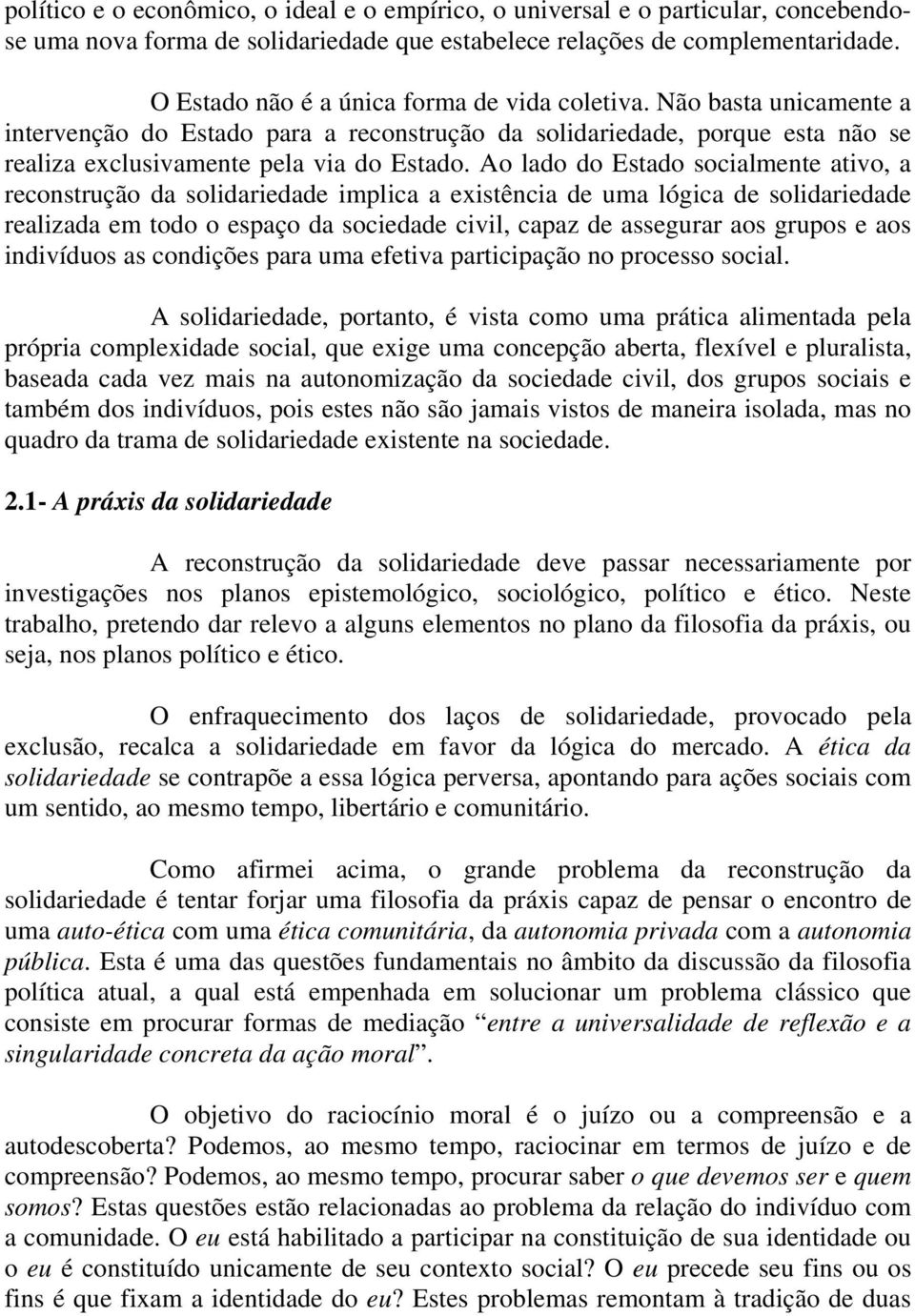 Ao lado do Estado socialmente ativo, a reconstrução da solidariedade implica a existência de uma lógica de solidariedade realizada em todo o espaço da sociedade civil, capaz de assegurar aos grupos e