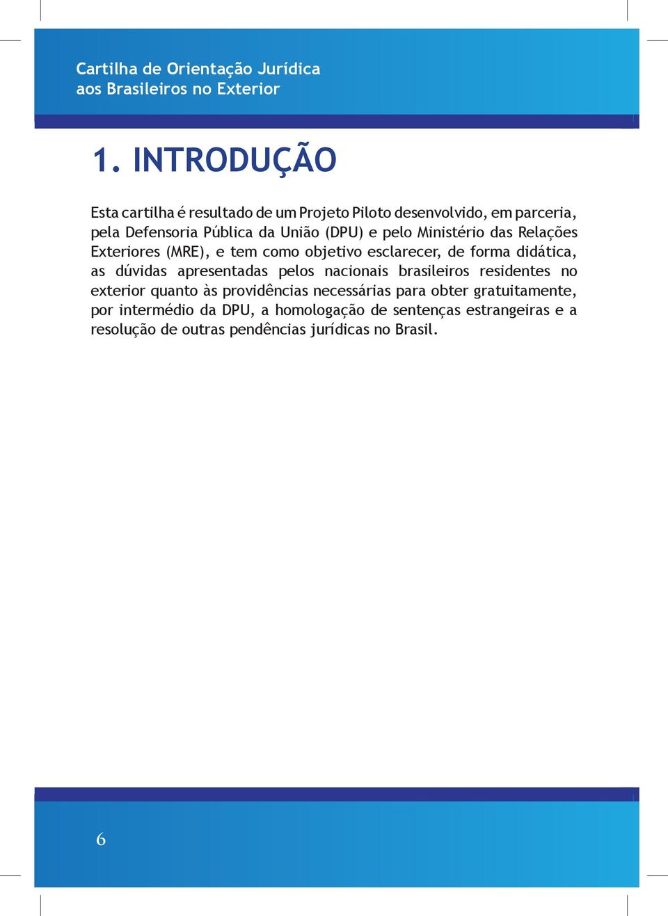 apresentadas pelos nacionais brasileiros residentes no exterior quanto às providências necessárias para obter