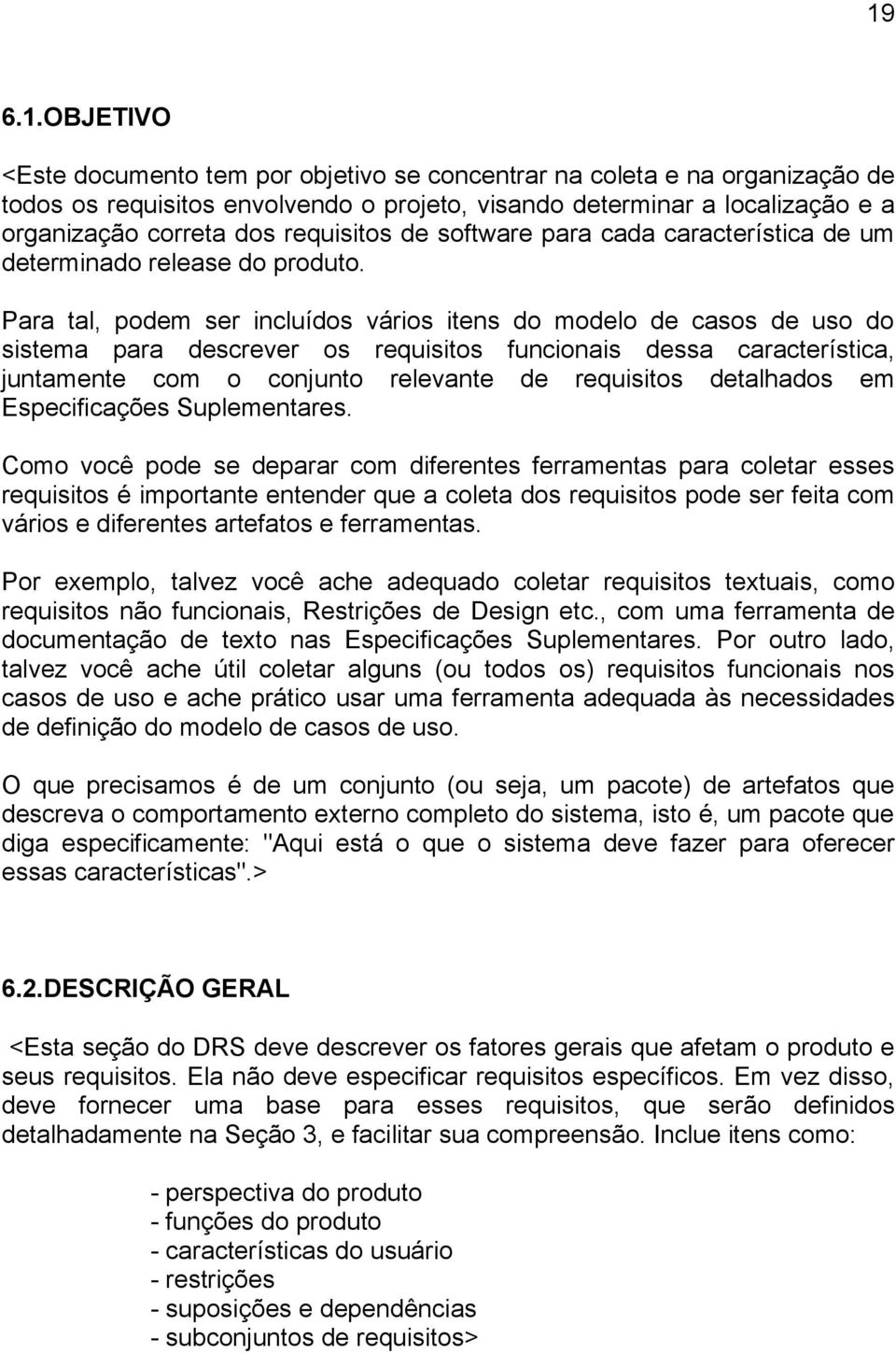 Para tal, podem ser incluídos vários itens do modelo de casos de uso do sistema para descrever os requisitos funcionais dessa característica, juntamente com o conjunto relevante de requisitos