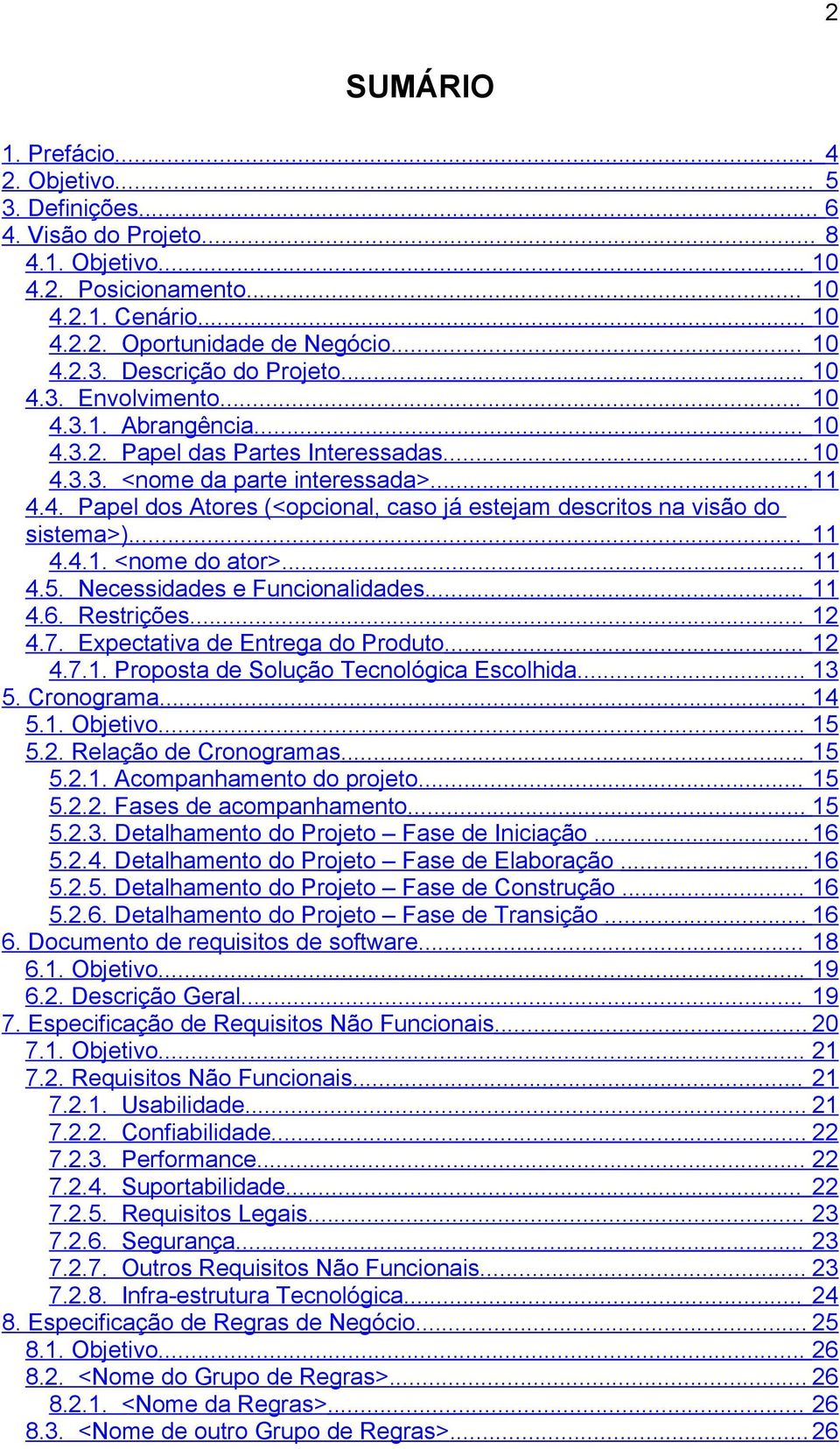 .. 11 4.4.1. <nome do ator>... 11 4.5. Necessidades e Funcionalidades... 11 4.6. Restrições... 12 4.7. Expectativa de Entrega do Produto... 12 4.7.1. Proposta de Solução Tecnológica Escolhida... 13 5.