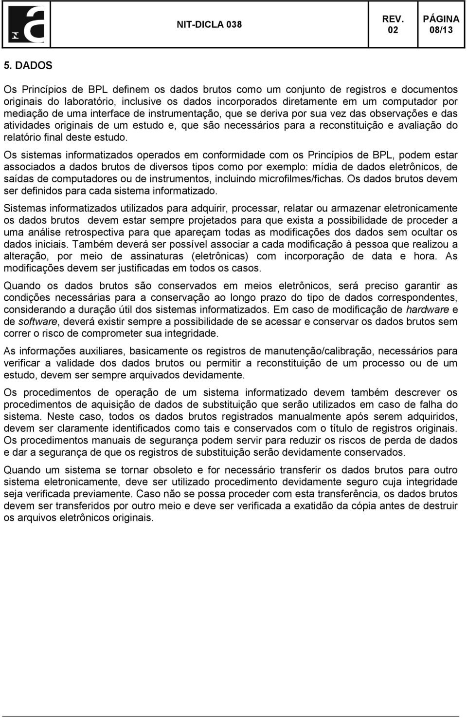 uma interface de instrumentação, que se deriva por sua vez das observações e das atividades originais de um estudo e, que são necessários para a reconstituição e avaliação do relatório final deste