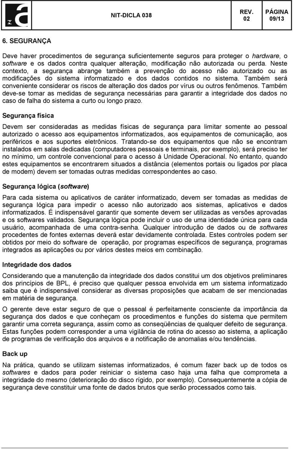 Também será conveniente considerar os riscos de alteração dos dados por vírus ou outros fenômenos.