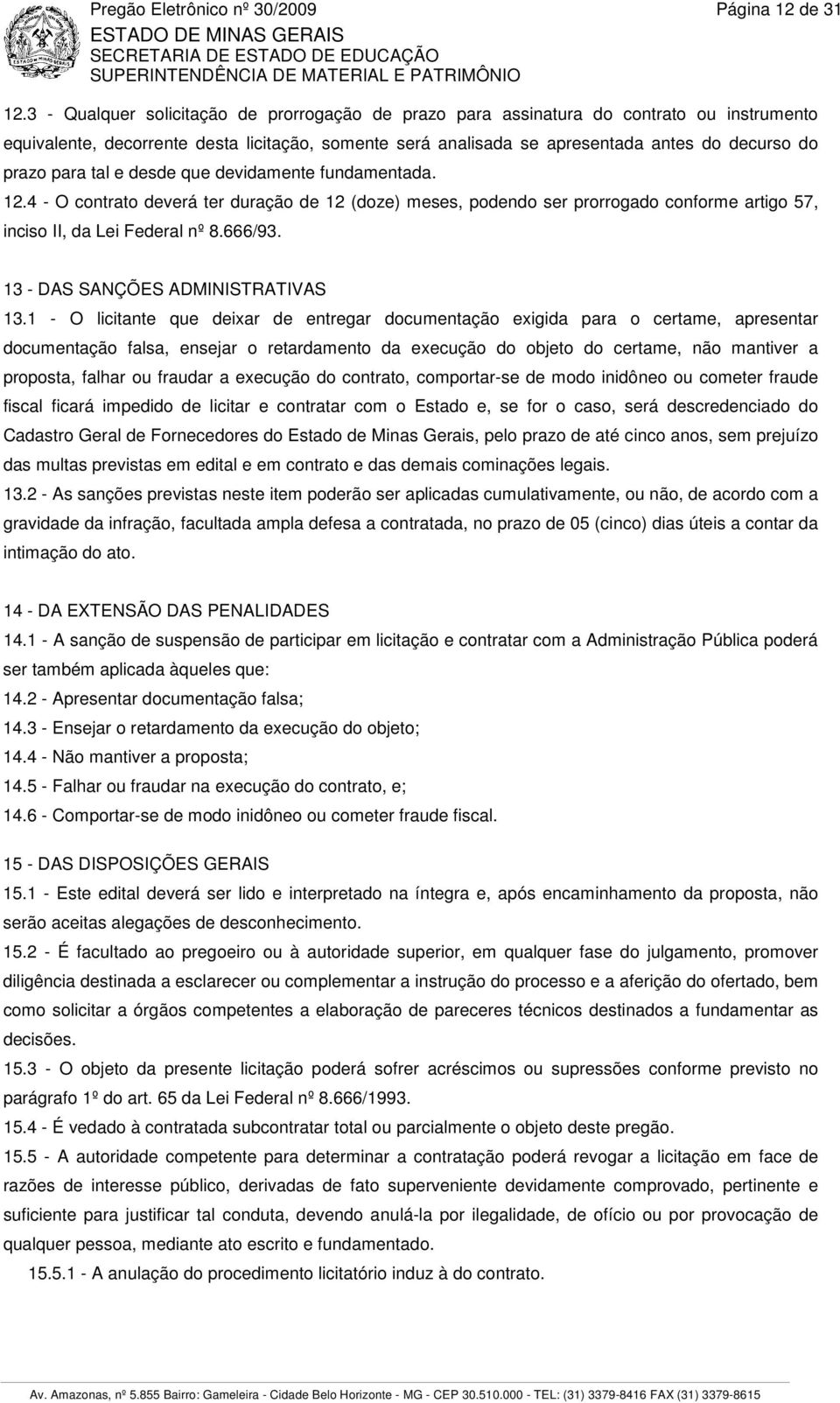 para tal e desde que devidamente fundamentada. 12.4 - O contrato deverá ter duração de 12 (doze) meses, podendo ser prorrogado conforme artigo 57, inciso II, da Lei Federal nº 8.666/93.