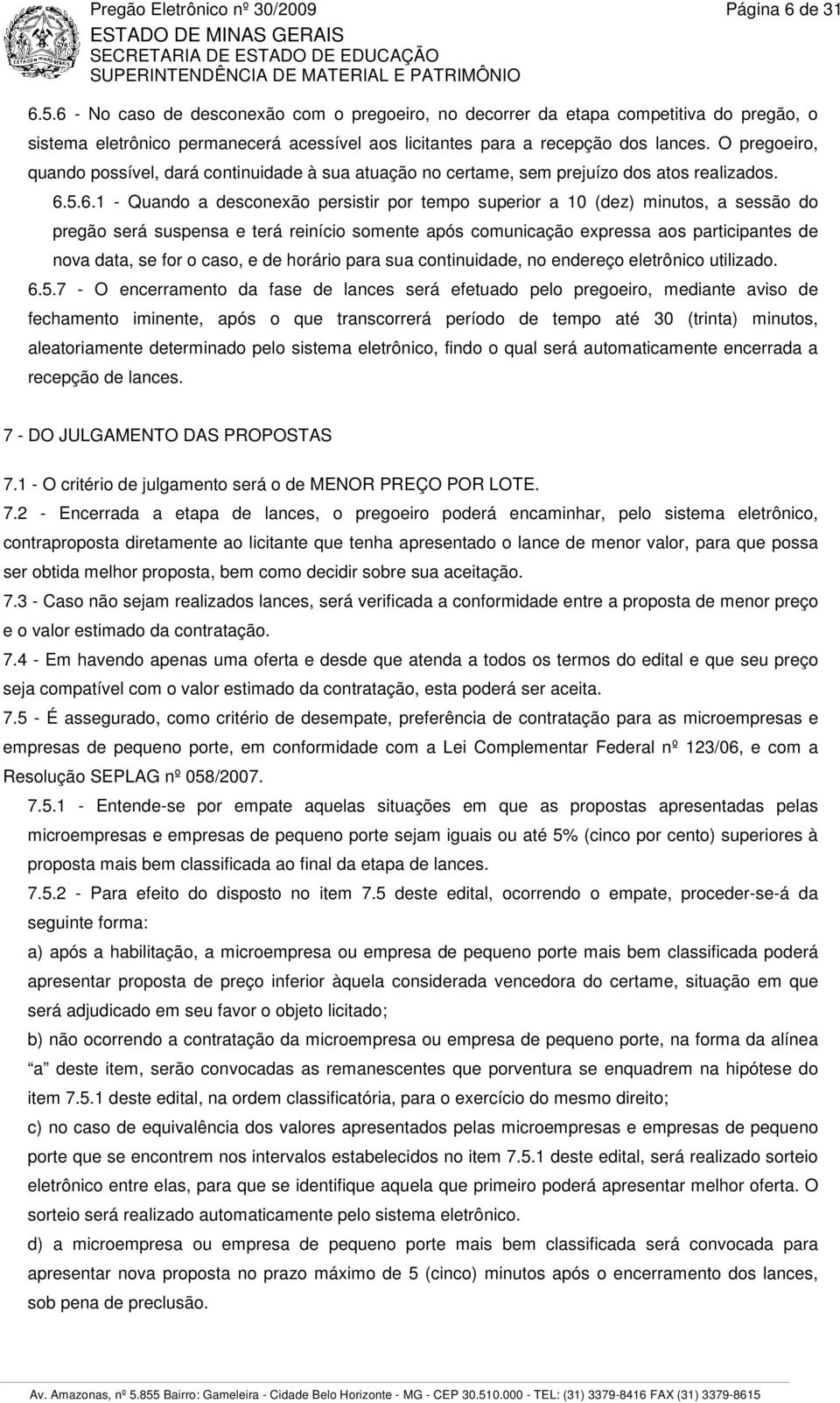 O pregoeiro, quando possível, dará continuidade à sua atuação no certame, sem prejuízo dos atos realizados. 6.