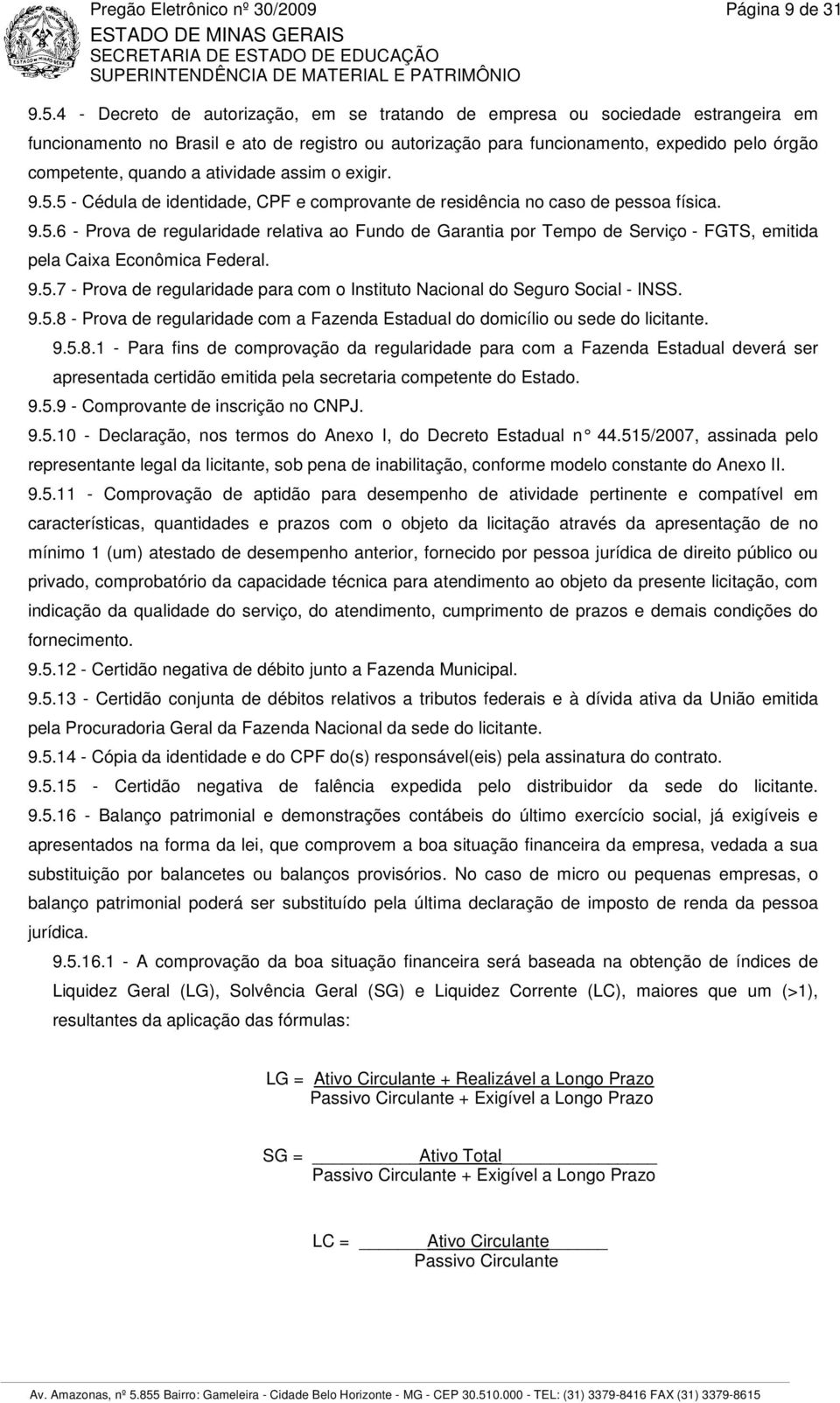 atividade assim o exigir. 9.5.5 - Cédula de identidade, CPF e comprovante de residência no caso de pessoa física. 9.5.6 - Prova de regularidade relativa ao Fundo de Garantia por Tempo de Serviço - FGTS, emitida pela Caixa Econômica Federal.