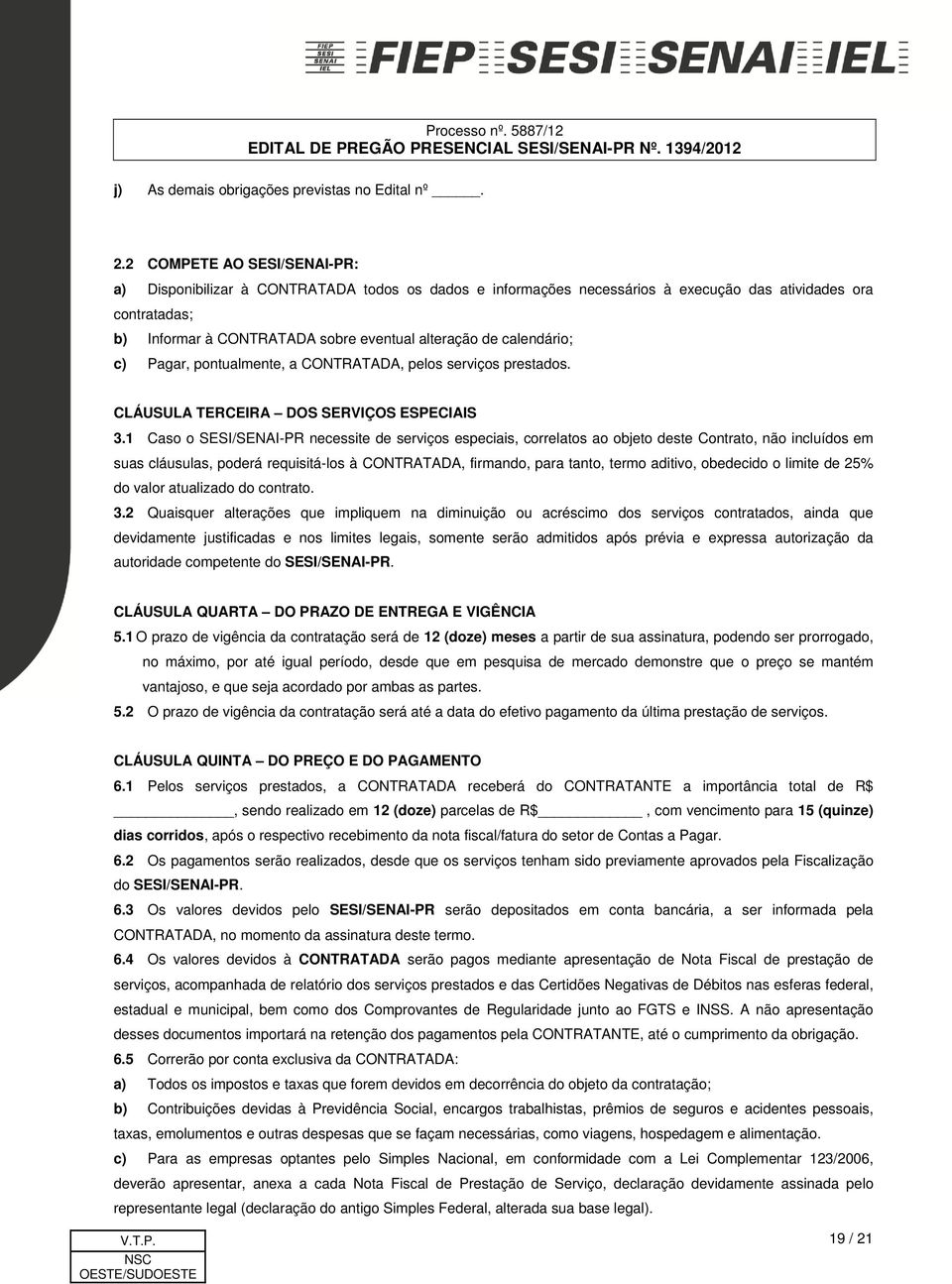 calendário; c) Pagar, pontualmente, a CONTRATADA, pelos serviços prestados. CLÁUSULA TERCEIRA DOS SERVIÇOS ESPECIAIS 3.