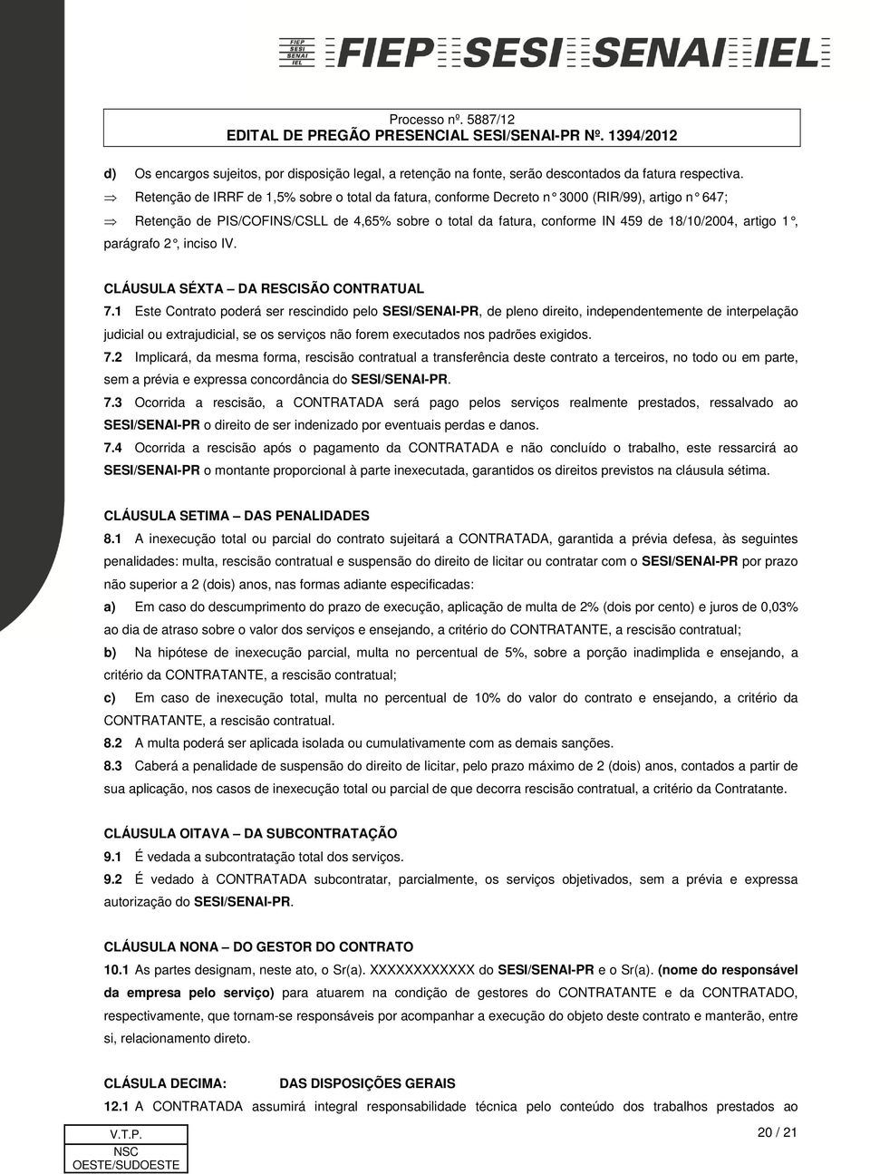 1, parágrafo 2, inciso IV. CLÁUSULA SÉXTA DA RESCISÃO CONTRATUAL 7.