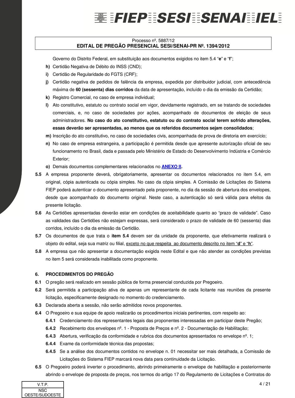 antecedência máxima de 60 (sessenta) dias corridos da data de apresentação, incluído o dia da emissão da Certidão; k) Registro Comercial, no caso de empresa individual; l) Ato constitutivo, estatuto