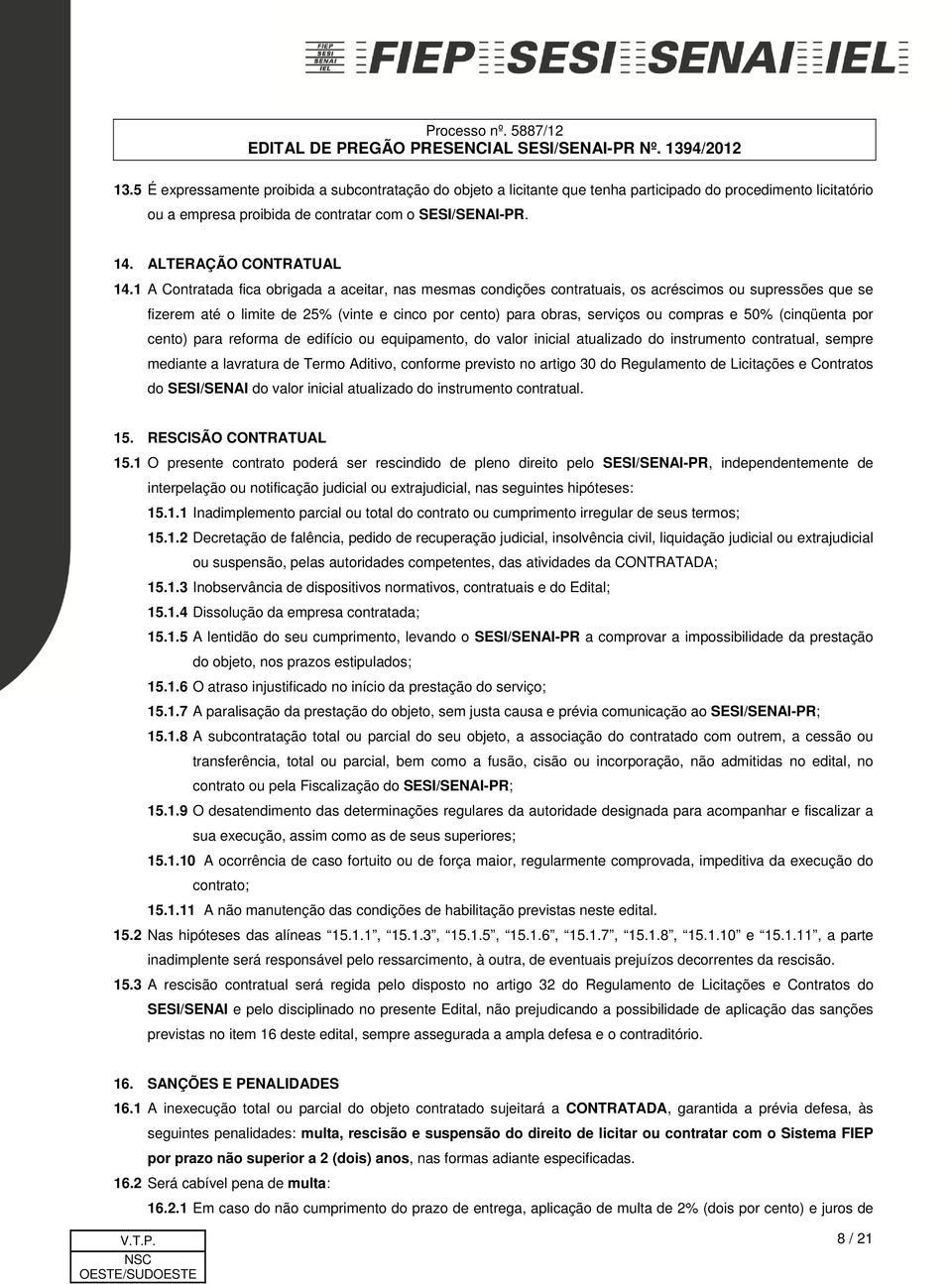 1 A Contratada fica obrigada a aceitar, nas mesmas condições contratuais, os acréscimos ou supressões que se fizerem até o limite de 25% (vinte e cinco por cento) para obras, serviços ou compras e