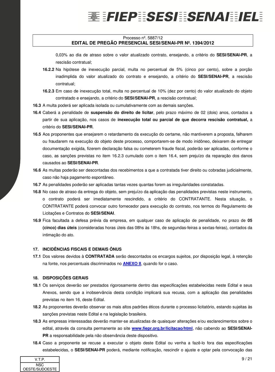 contratual; 16.2.3 Em caso de inexecução total, multa no percentual de 10% (dez por cento) do valor atualizado do objeto contratado e ensejando, a critério do SESI/SENAI-PR, a rescisão contratual; 16.