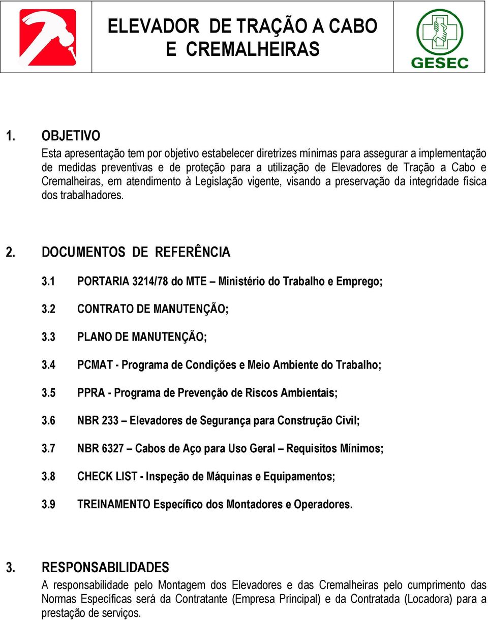 1 PORTARIA 3214/78 do MTE Ministério do Trabalho e Emprego; 3.2 CONTRATO DE MANUTENÇÃO; 3.3 PLANO DE MANUTENÇÃO; 3.4 PCMAT - Programa de Condições e Meio Ambiente do Trabalho; 3.