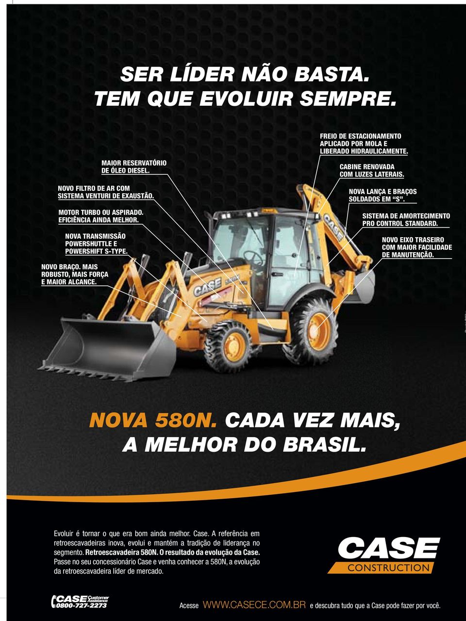 CABINE RENOVADA COM LUZES LATERAIS. NOVA LANÇA E BRAÇOS SOLDADOS EM S. SISTEMA DE AMORTECIMENTO PRO CONTROL STANDARD. NOVO EIXO TRASEIRO COM MAIOR FACILIDADE DE MANUTENÇÃO. NOVA 580N.