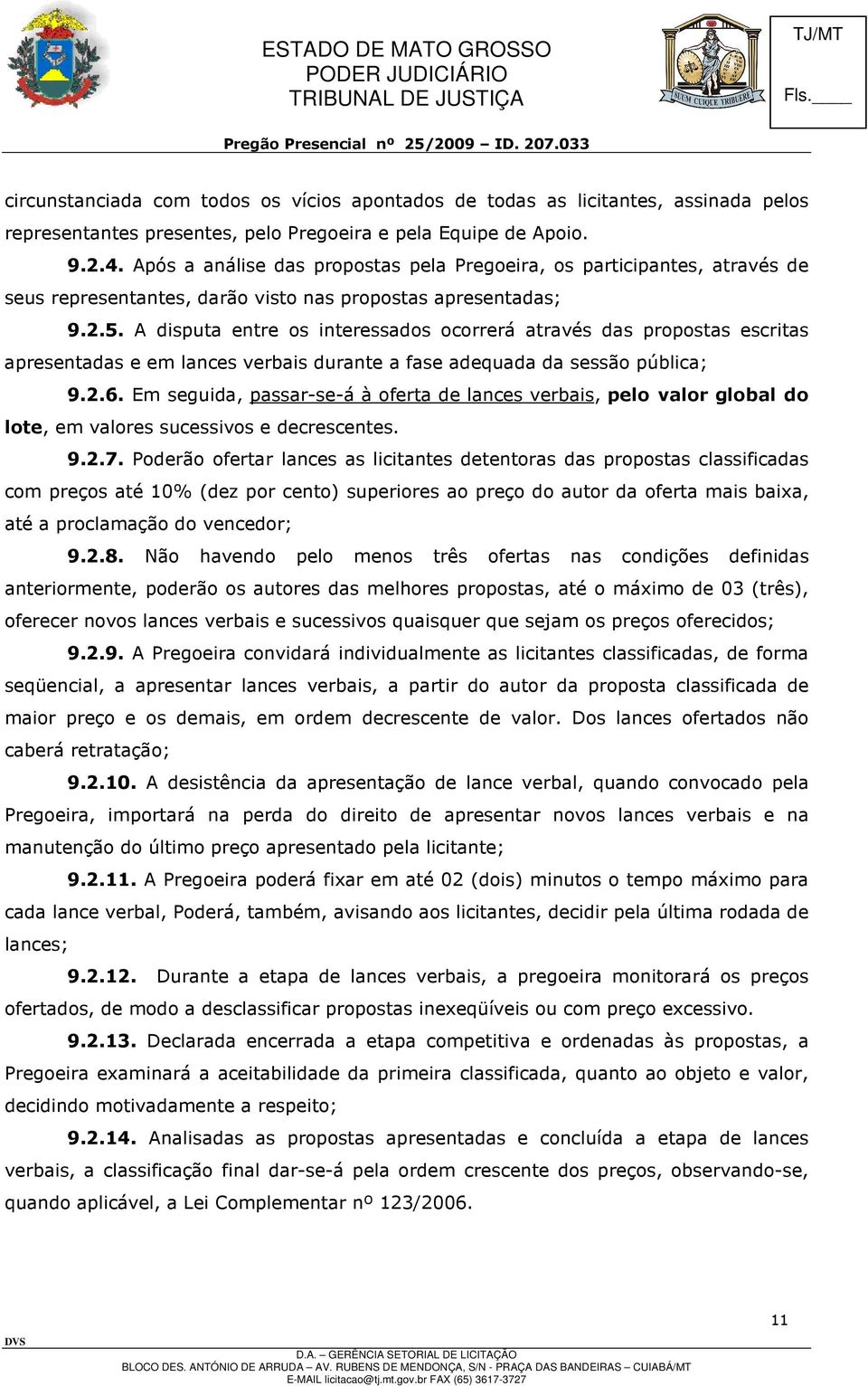 A disputa entre os interessados ocorrerá através das propostas escritas apresentadas e em lances verbais durante a fase adequada da sessão pública; 9.2.6.