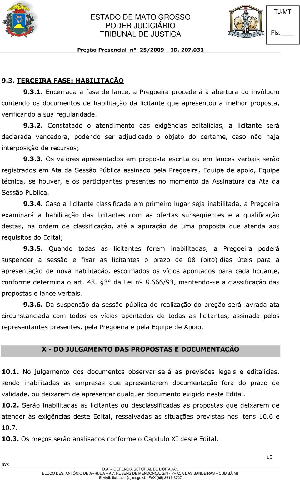 Constatado o atendimento das exigências editalícias, a licitante será declarada vencedora, podendo ser adjudicado o objeto do certame, caso não haja interposição de recursos; 9.3.