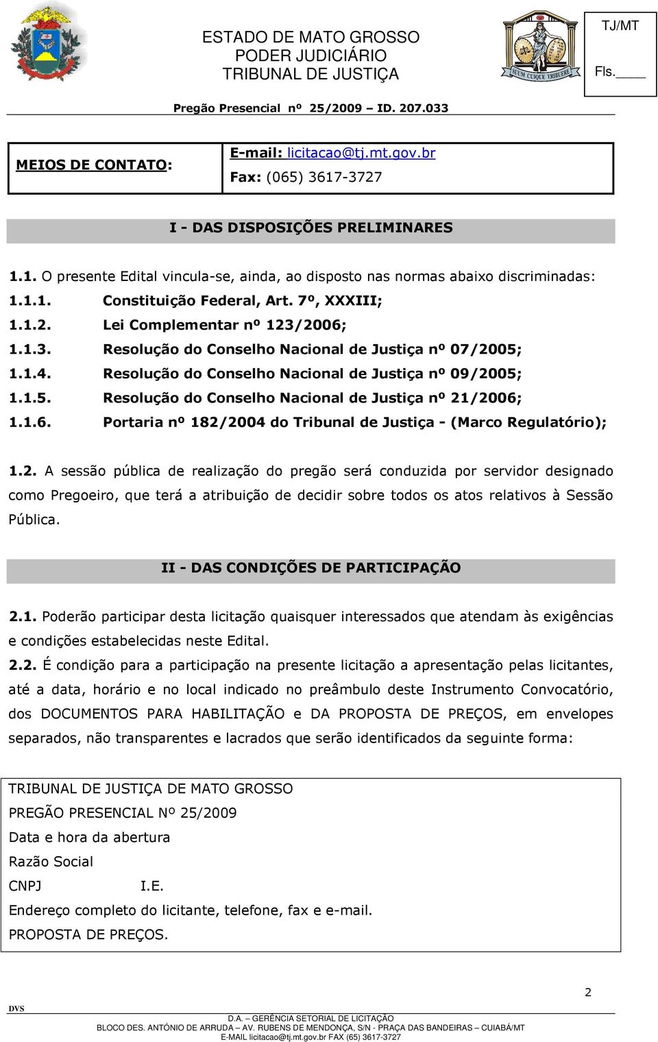 1.6. Portaria nº 182/2004 do Tribunal de Justiça - (Marco Regulatório); 1.2. A sessão pública de realização do pregão será conduzida por servidor designado como Pregoeiro, que terá a atribuição de decidir sobre todos os atos relativos à Sessão Pública.