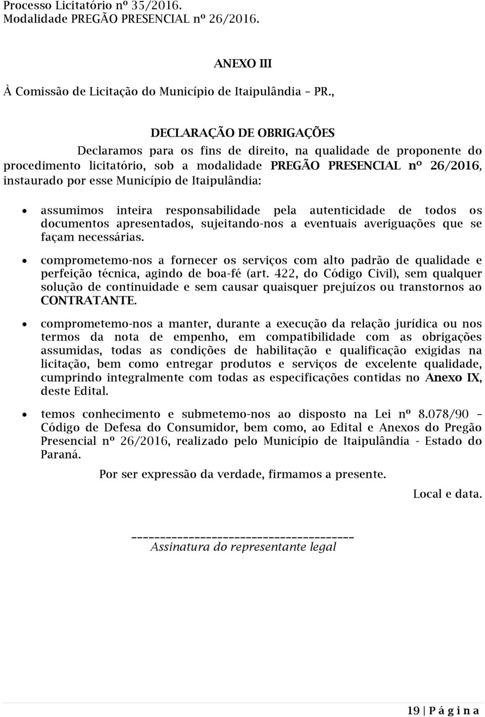 Itaipulândia: assumimos inteira responsabilidade pela autenticidade de todos os documentos apresentados, sujeitando-nos a eventuais averiguações que se façam necessárias.