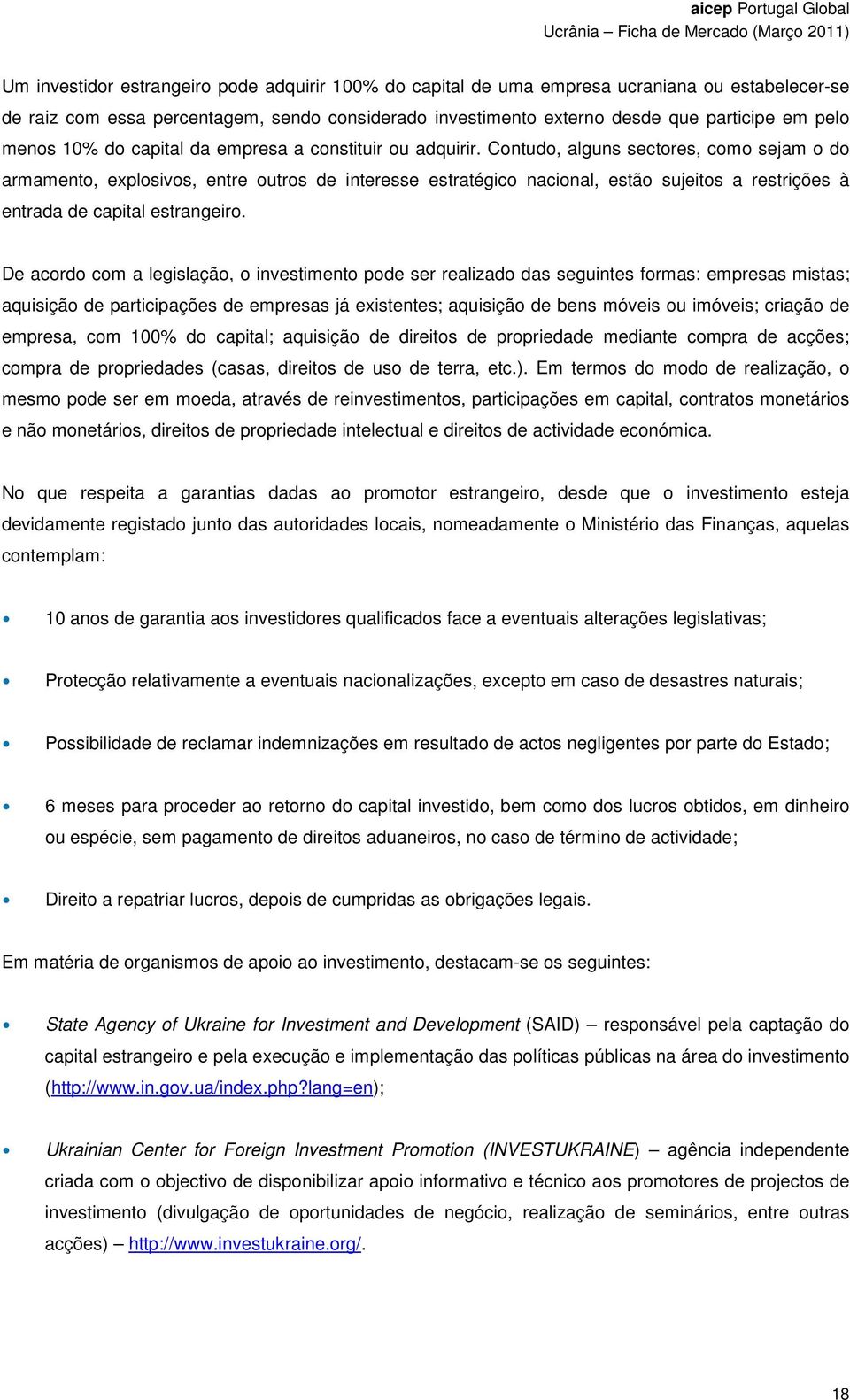 Contudo, alguns sectores, como sejam o do armamento, explosivos, entre outros de interesse estratégico nacional, estão sujeitos a restrições à entrada de capital estrangeiro.