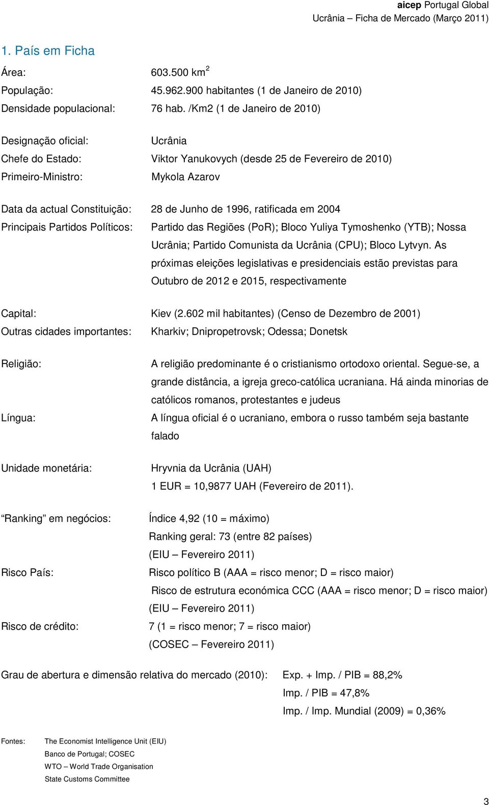 1996, ratificada em 2004 Principais Partidos Políticos: Partido das Regiões (PoR); Bloco Yuliya Tymoshenko (YTB); Nossa Ucrânia; Partido Comunista da Ucrânia (CPU); Bloco Lytvyn.