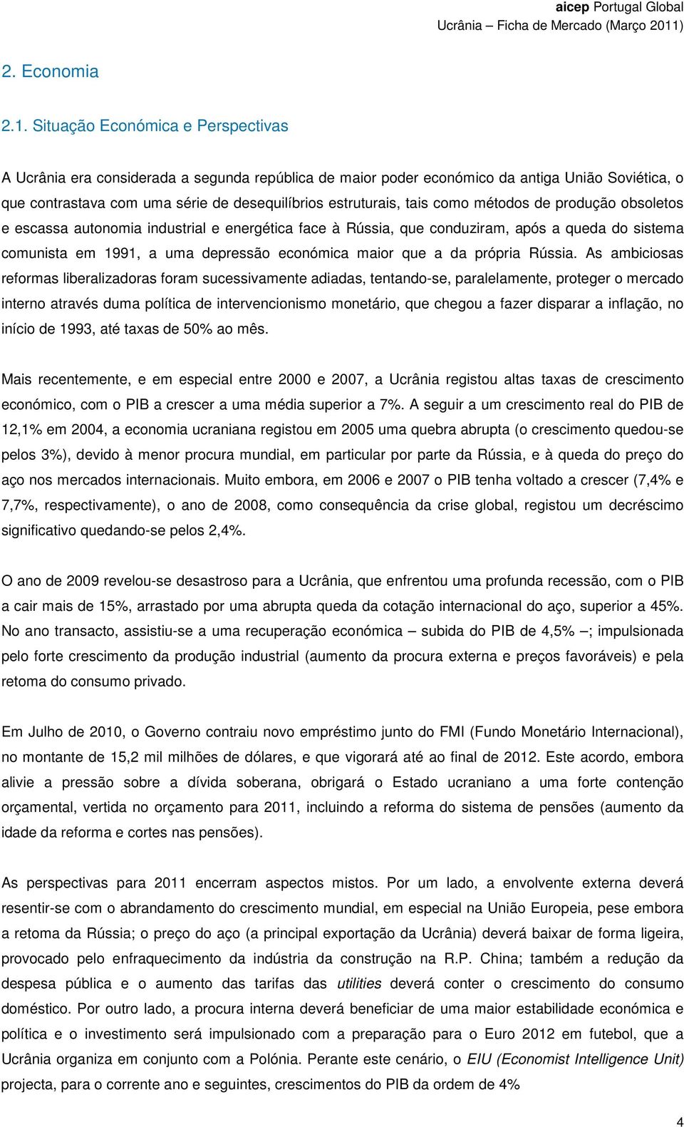 como métodos de produção obsoletos e escassa autonomia industrial e energética face à Rússia, que conduziram, após a queda do sistema comunista em 1991, a uma depressão económica maior que a da