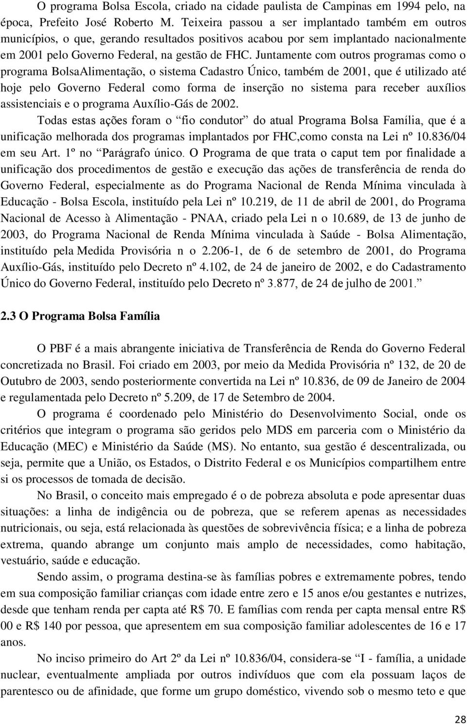 Juntamente com outros programas como o programa BolsaAlimentação, o sistema Cadastro Único, também de 2001, que é utilizado até hoje pelo Governo Federal como forma de inserção no sistema para