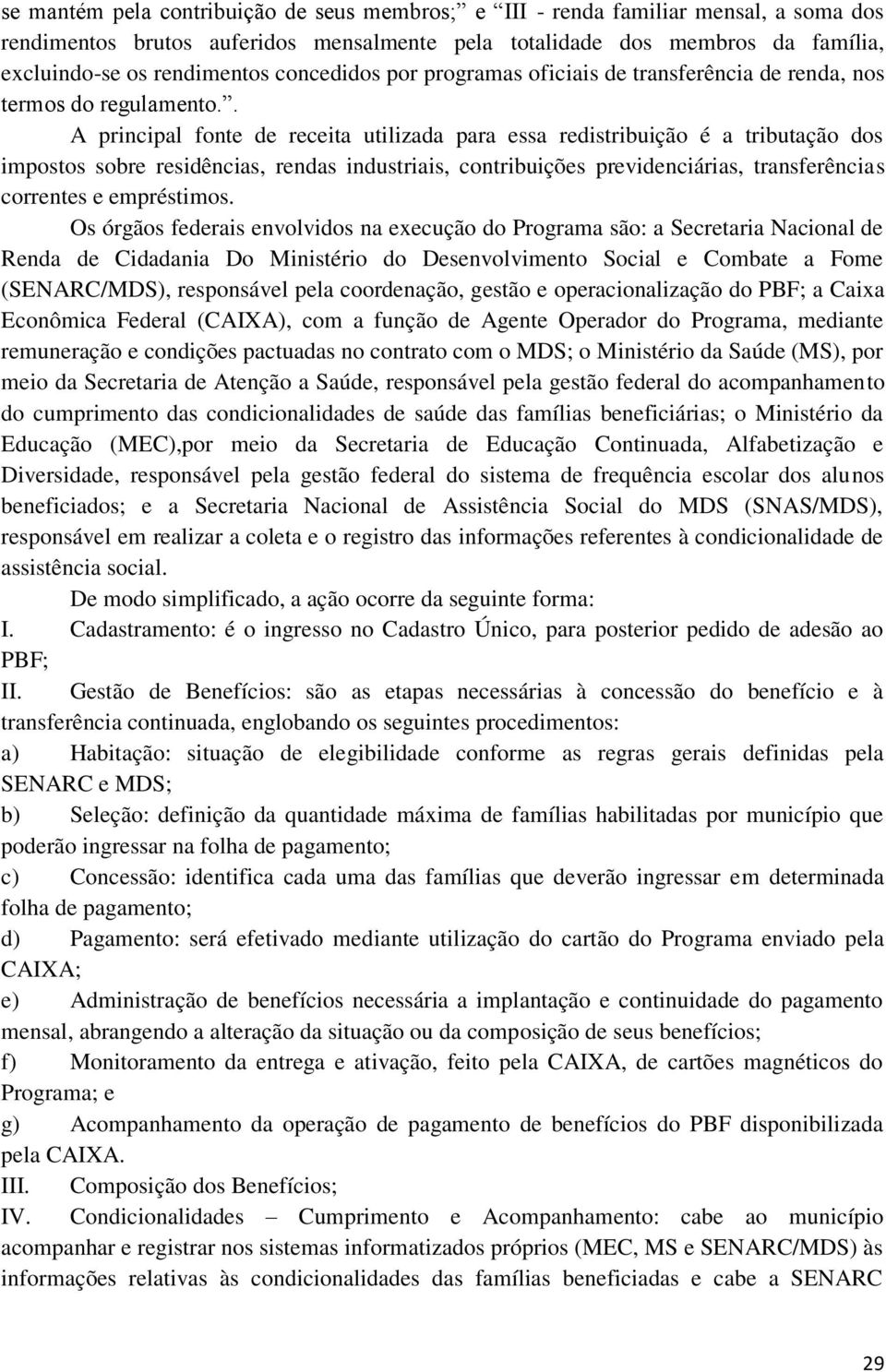 . A principal fonte de receita utilizada para essa redistribuição é a tributação dos impostos sobre residências, rendas industriais, contribuições previdenciárias, transferências correntes e