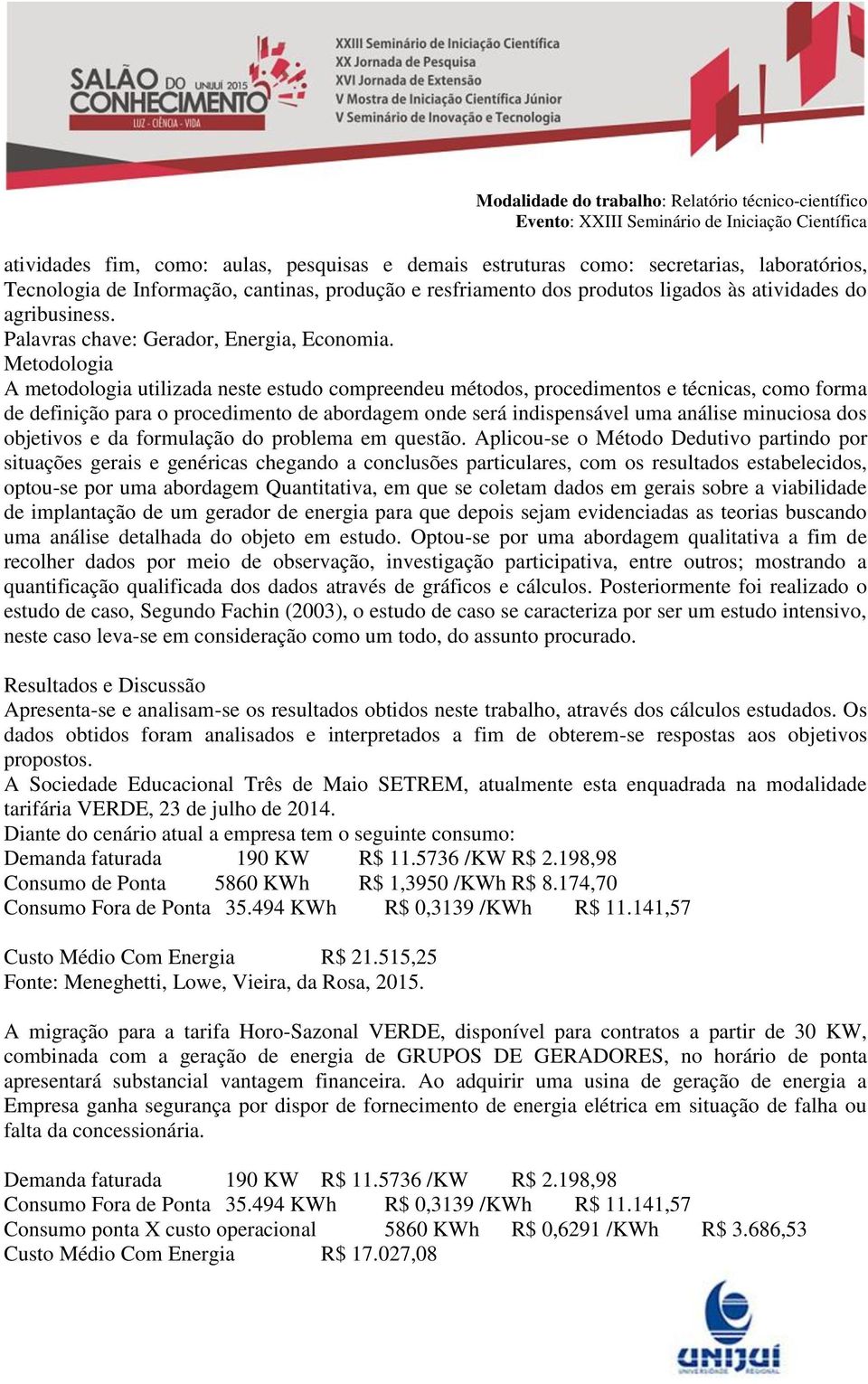 Metodologia A metodologia utilizada neste estudo compreendeu métodos, procedimentos e técnicas, como forma de definição para o procedimento de abordagem onde será indispensável uma análise minuciosa