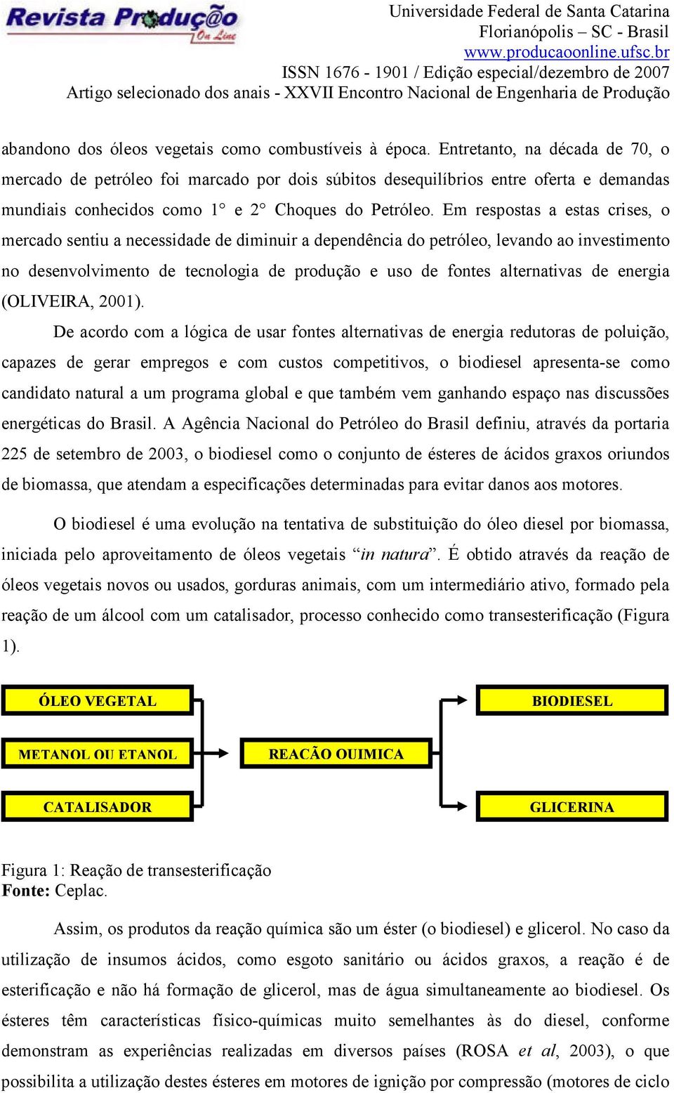 Em respostas a estas crises, o mercado sentiu a necessidade de diminuir a dependência do petróleo, levando ao investimento no desenvolvimento de tecnologia de produção e uso de fontes alternativas de