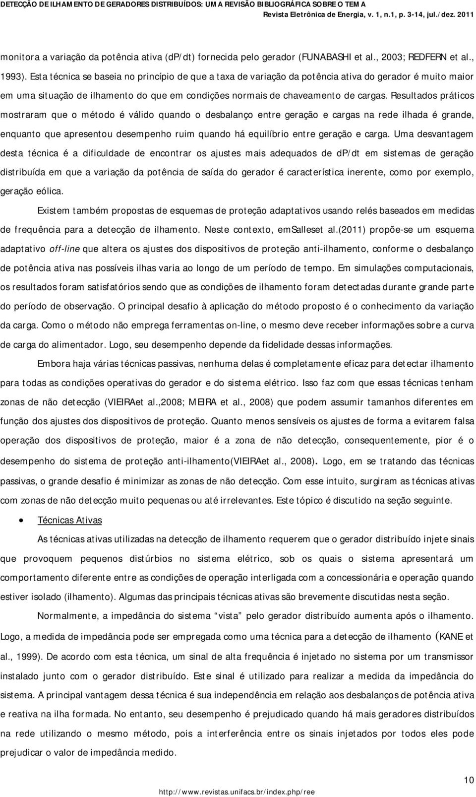 Resultados práticos mostraram que o método é válido quando o desbalanço entre geração e cargas na rede ilhada é grande, enquanto que apresentou desempenho ruim quando há equilíbrio entre geração e