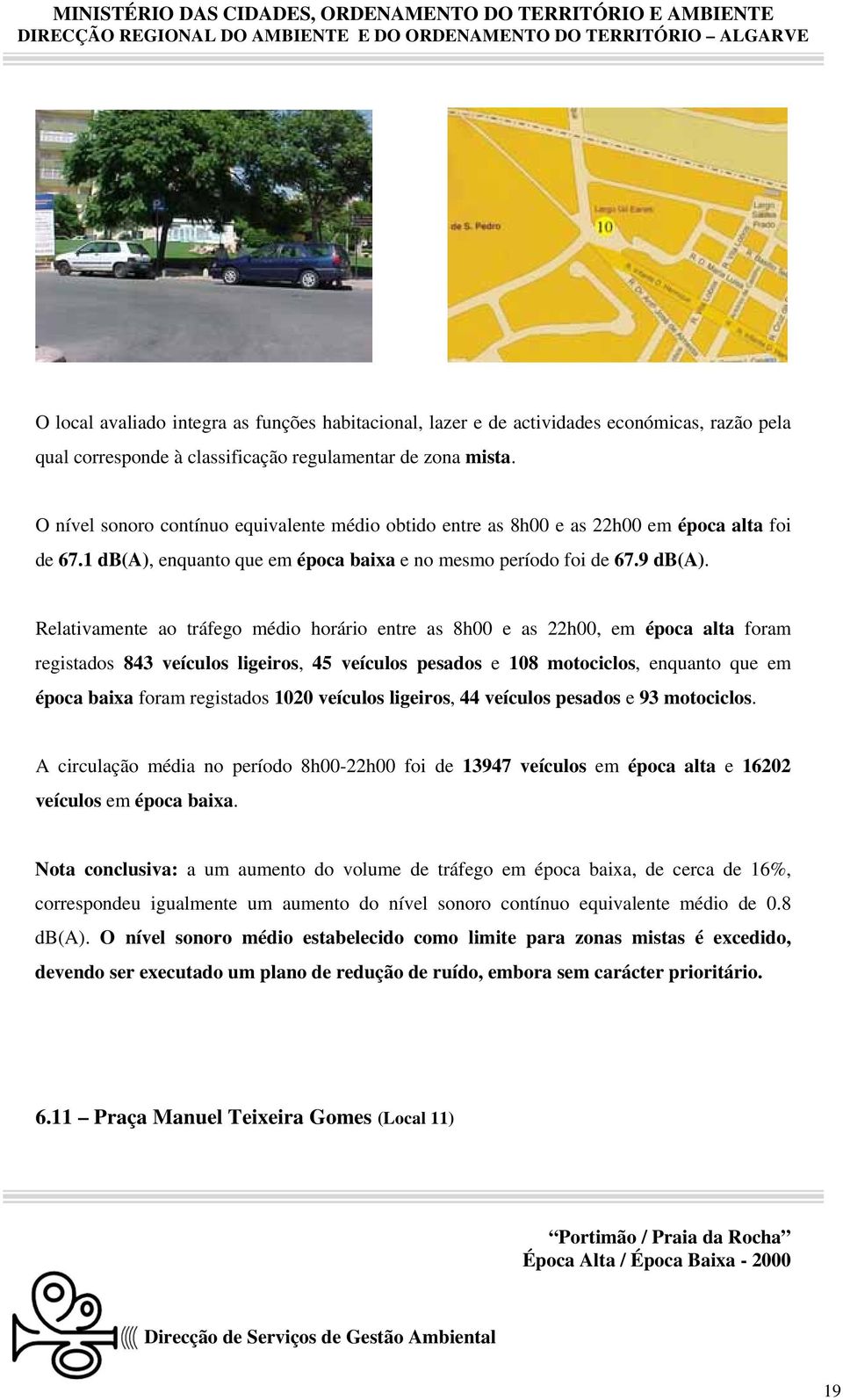 Relativamente ao tráfego médio horário entre as 8h00 e as 22h00, em época alta foram registados 843 veículos ligeiros, 45 veículos pesados e 108 motociclos, enquanto que em época baixa foram