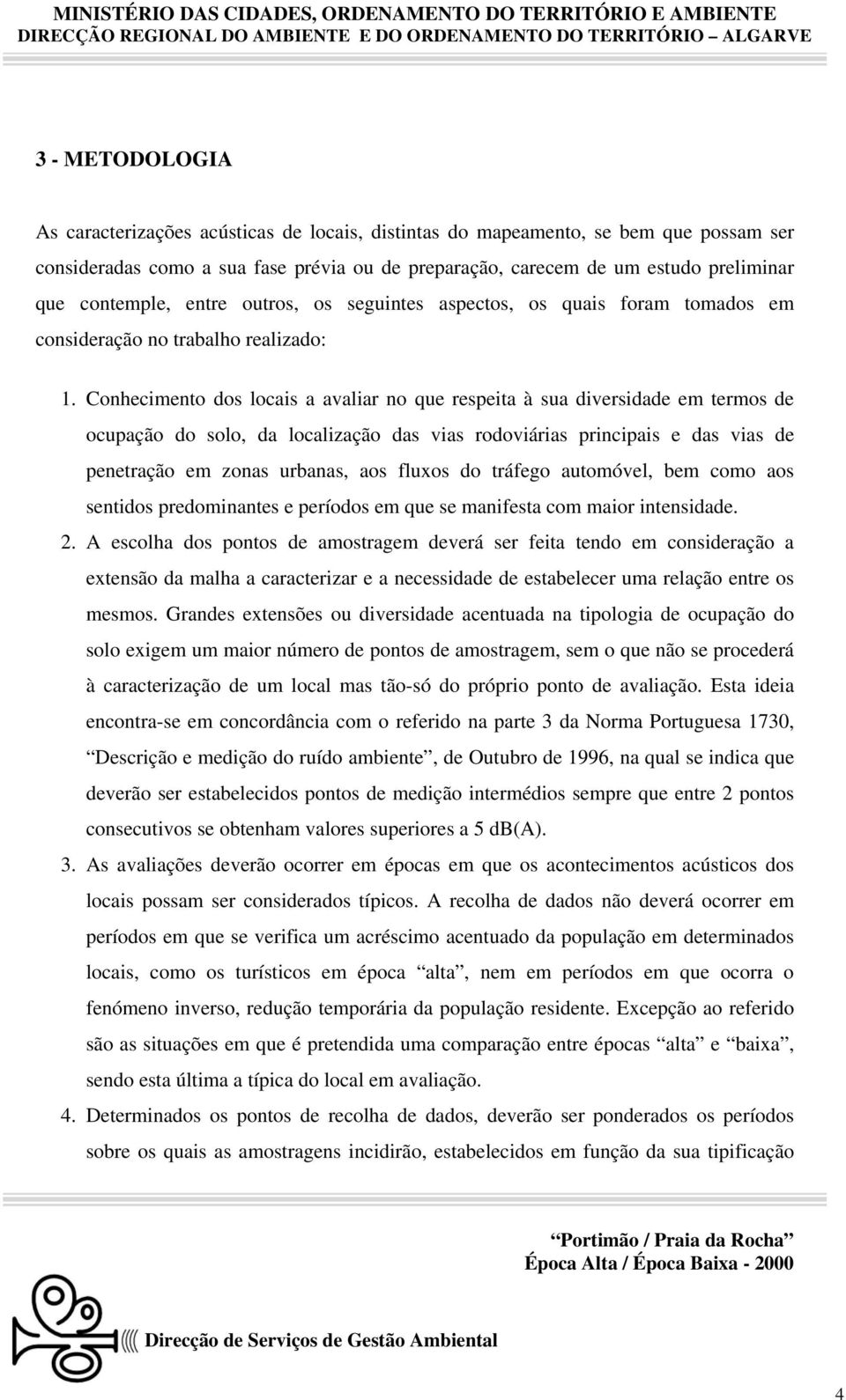 Conhecimento dos locais a avaliar no que respeita à sua diversidade em termos de ocupação do solo, da localização das vias rodoviárias principais e das vias de penetração em zonas urbanas, aos fluxos