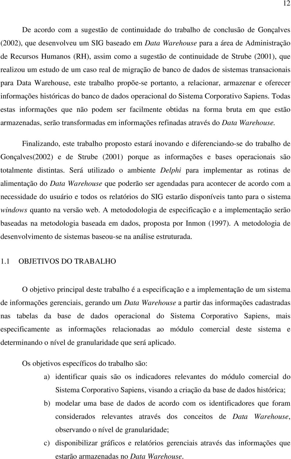 a relacionar, armazenar e oferecer informações históricas do banco de dados operacional do Sistema Corporativo Sapiens.