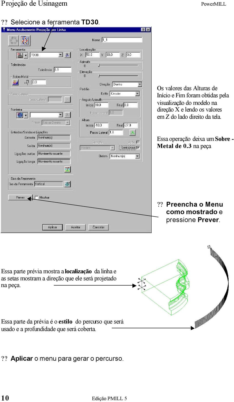 Essa operação deixa um Sobre - Metal de 0.3 na peça?? Preencha o Menu como mostrado e pressione Prever.