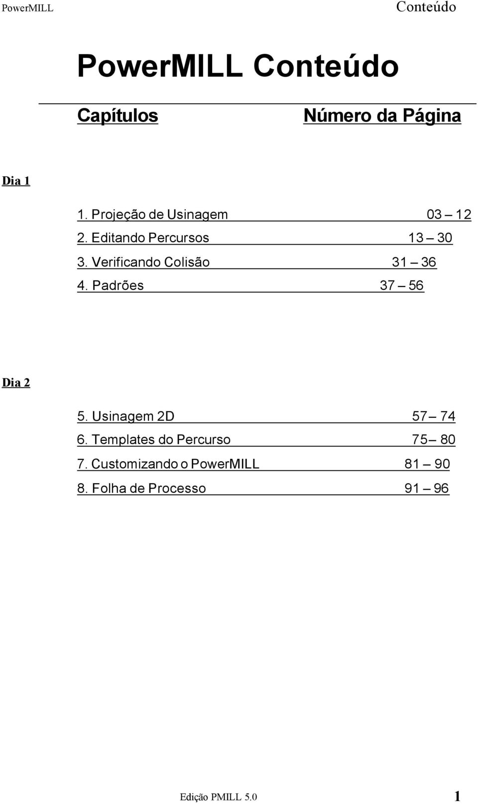 Verificando Colisão 31 36 4. Padrões 37 56 Dia 2 5. Usinagem 2D 57 74 6.