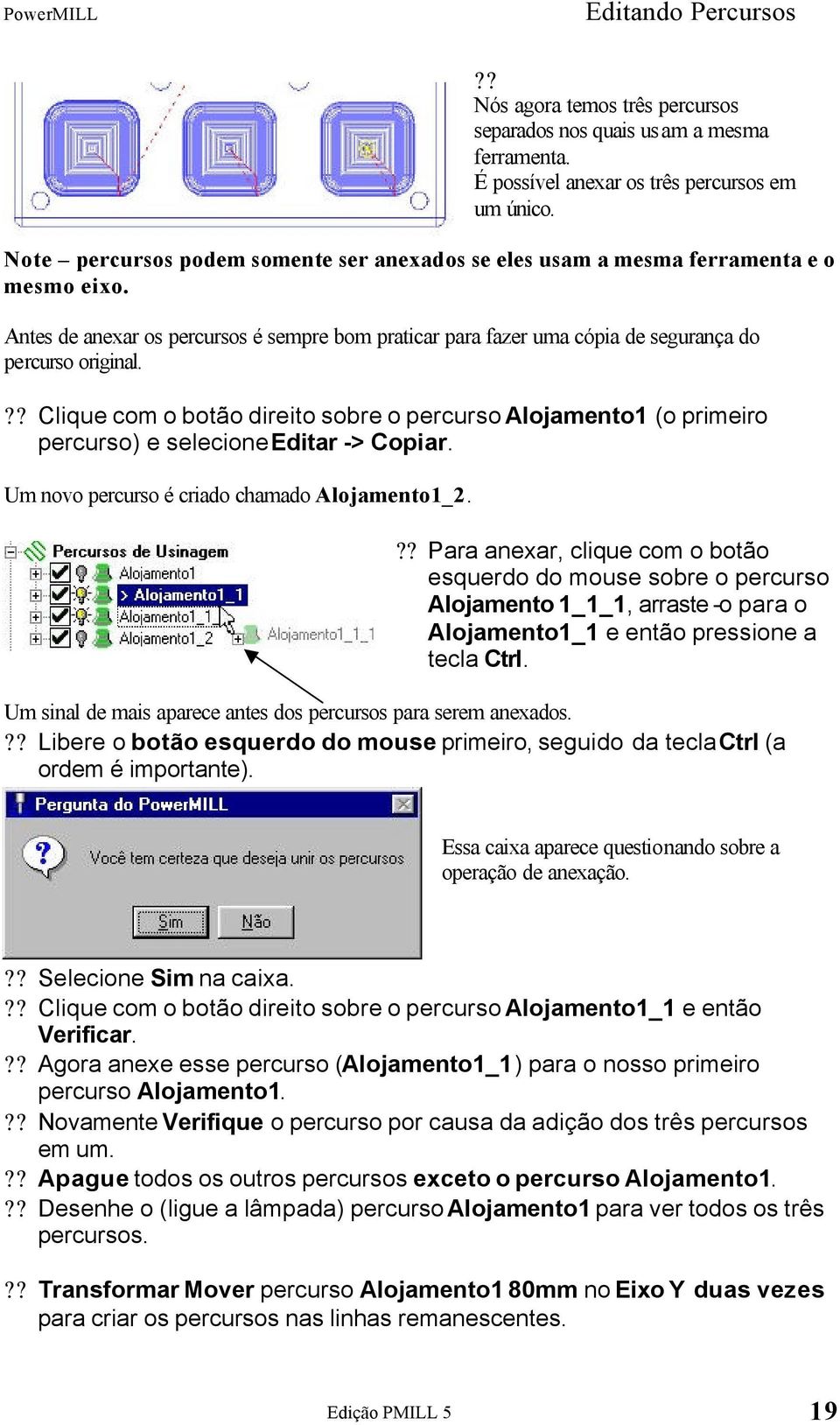 ?? Clique com o botão direito sobre o percurso Alojamento1 (o primeiro percurso) e selecione Editar -> Copiar. Um novo percurso é criado chamado Alojamento1_2.