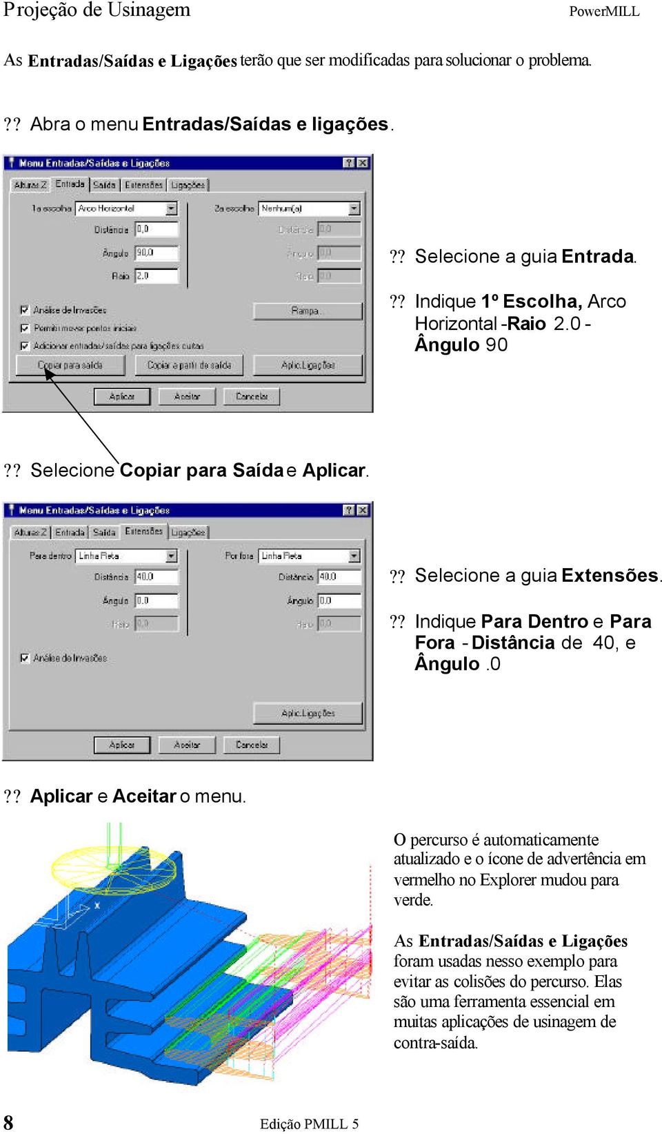 ?? Indique Para Dentro e Para Fora - Distância de 40, e Ângulo.0?? Aplicar e Aceitar o menu.