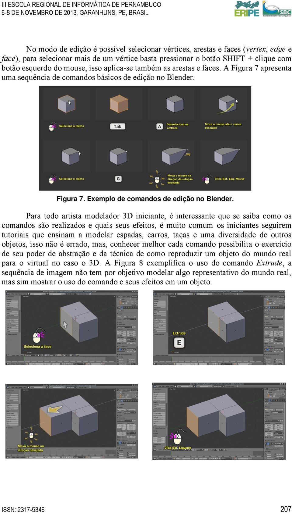 Para todo artista modelador 3D iniciante, é interessante que se saiba como os comandos são realizados e quais seus efeitos, é muito comum os iniciantes seguirem tutoriais que ensinam a modelar