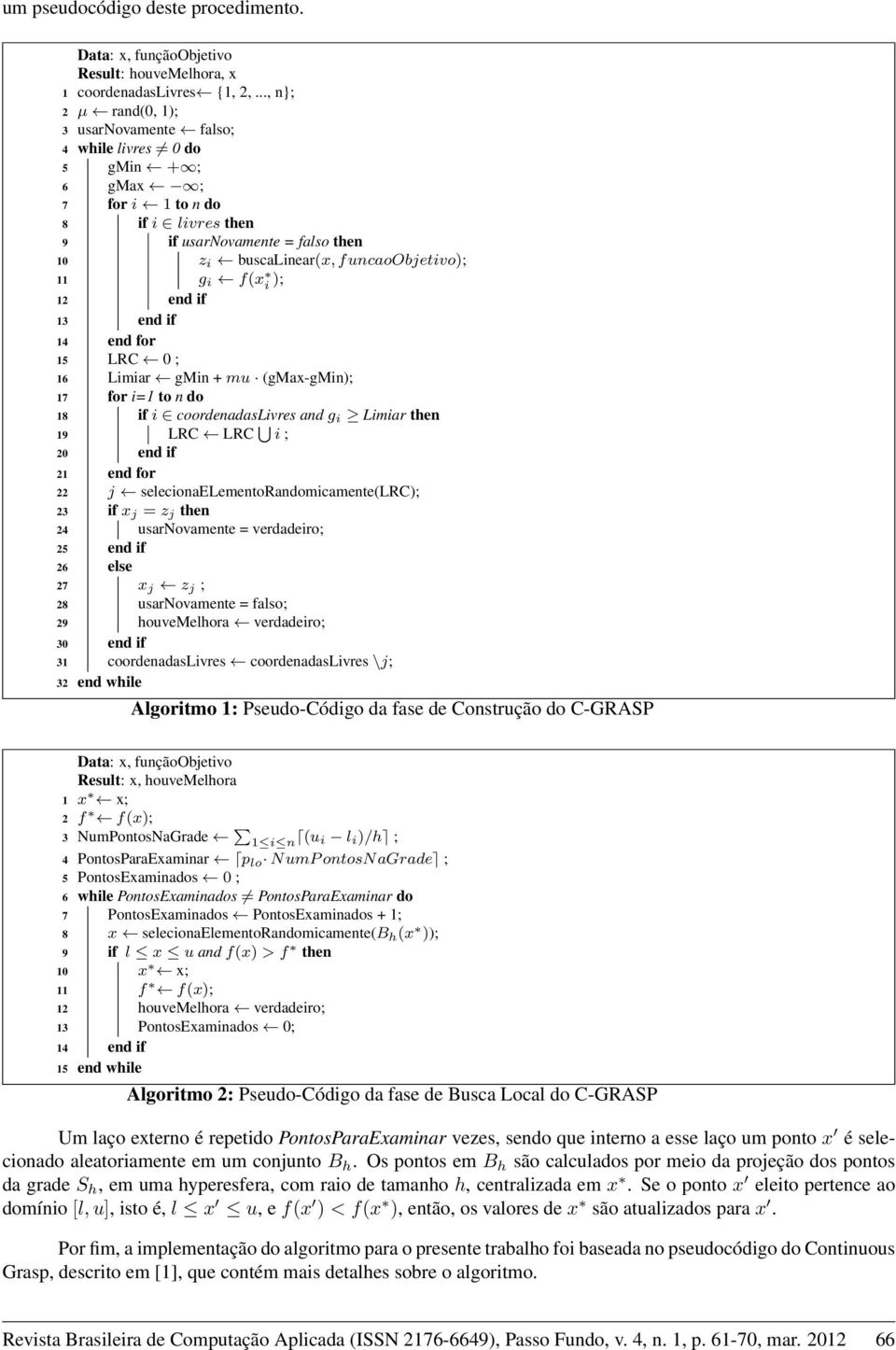 i f(x i ); 12 end if 13 end if 14 end for 15 LRC 0 ; 16 Limiar gmin + mu (gmax-gmin); 17 for i=1 to n do 18 19 if i coordenadaslivres and g i Limiar then LRC LRC i ; 20 end if 21 end for 22 j