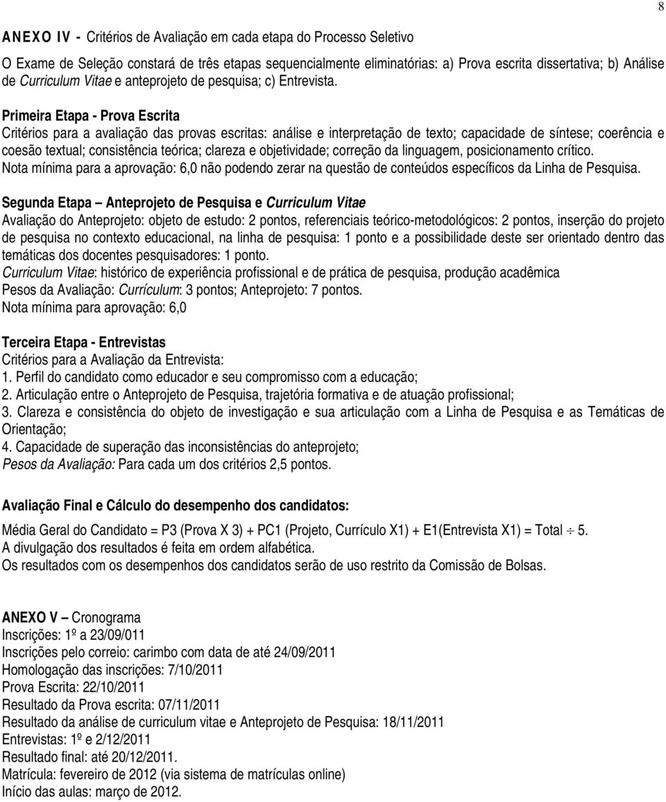 Primeira Etapa - Prova Escrita Critérios para a avaliação das provas escritas: análise e interpretação de texto; capacidade de síntese; coerência e coesão textual; consistência teórica; clareza e